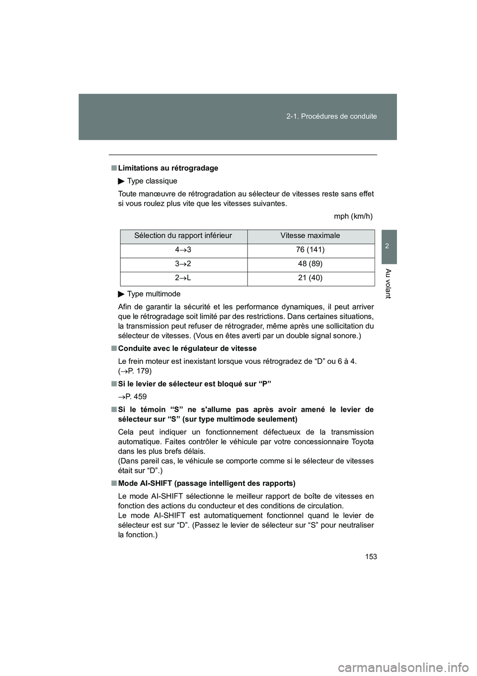 TOYOTA CAMRY 2008  Manuel du propriétaire (in French) 153
2-1. Procédures de conduite
2
Au volant
CAMRY_D_(L/O_0707)
■
Limitations au rétrogradage
Type classique
Toute manœuvre de rétrogradation au sélecteur de vitesses reste sans effet
si vous ro