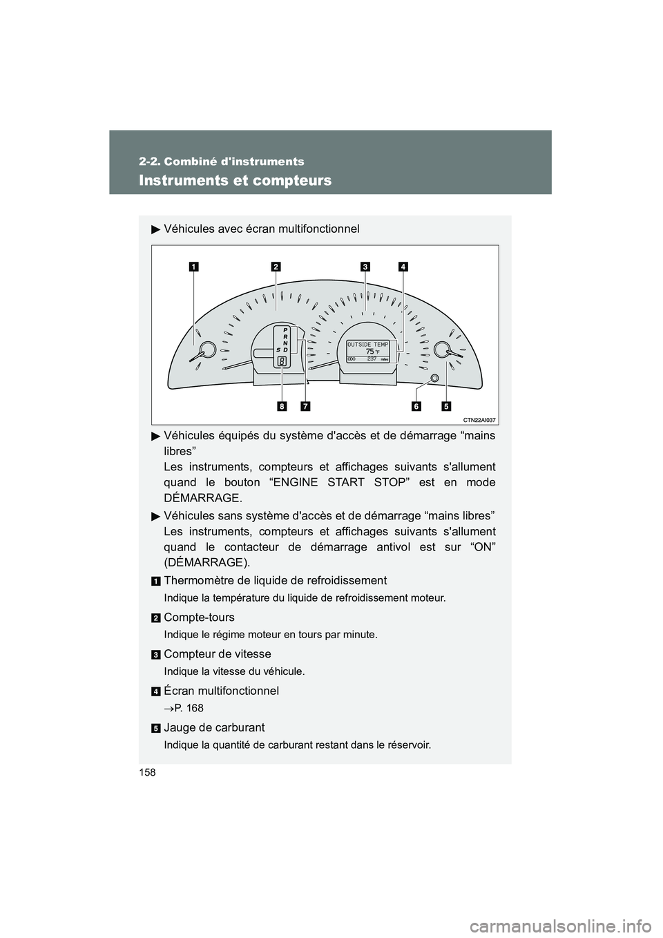 TOYOTA CAMRY 2008 Manuel du propriétaire (in French) 158
CAMRY_D_(L/O_0707)
2-2. Combiné dinstruments
Instruments et compteurs
Véhicules avec écran multifonctionnel
Véhicules équipés du système daccès et de démarrage “mains
libres”
Les in TOYOTA CAMRY 2008 Manuel du propriétaire (in French) 158
CAMRY_D_(L/O_0707)
2-2. Combiné dinstruments
Instruments et compteurs
Véhicules avec écran multifonctionnel
Véhicules équipés du système daccès et de démarrage “mains
libres”
Les in