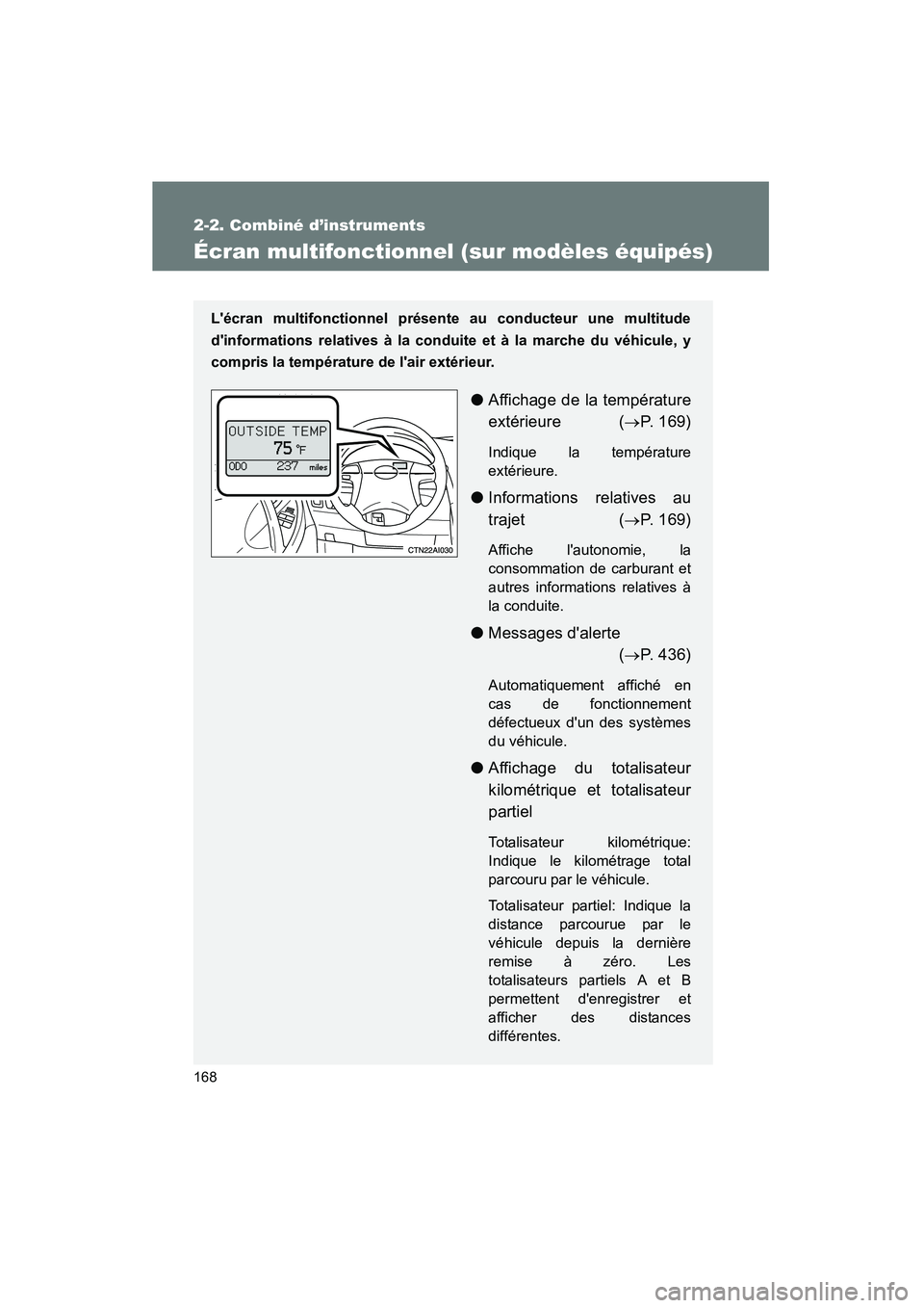 TOYOTA CAMRY 2008  Manuel du propriétaire (in French) 168
2-2. Combiné d’instruments
CAMRY_D_(L/O_0707)
Écran multifonctionnel (sur modèles équipés)
Lécran multifonctionnel présente au conducteur une multitude
dinformations relatives à la con