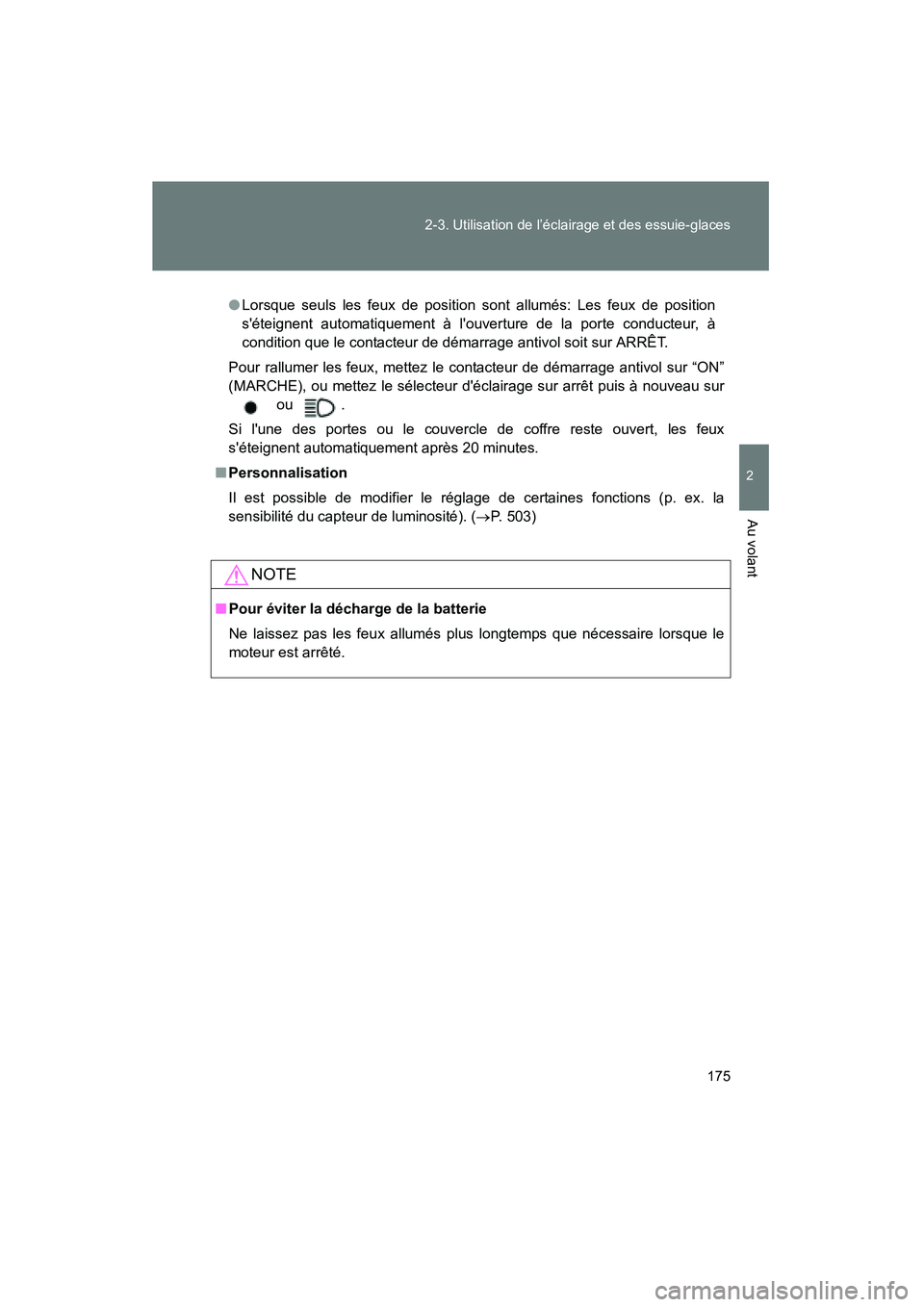 TOYOTA CAMRY 2008 Manuel du propriétaire (in French) 175
2-3. Utilisation de l’éclairage et des essuie-glaces
2
Au volant
CAMRY_D_(L/O_0707)
●
Lorsque seuls les feux de position sont allumés: Les feux de position
séteignent automatiquement à l TOYOTA CAMRY 2008 Manuel du propriétaire (in French) 175
2-3. Utilisation de l’éclairage et des essuie-glaces
2
Au volant
CAMRY_D_(L/O_0707)
●
Lorsque seuls les feux de position sont allumés: Les feux de position
séteignent automatiquement à l