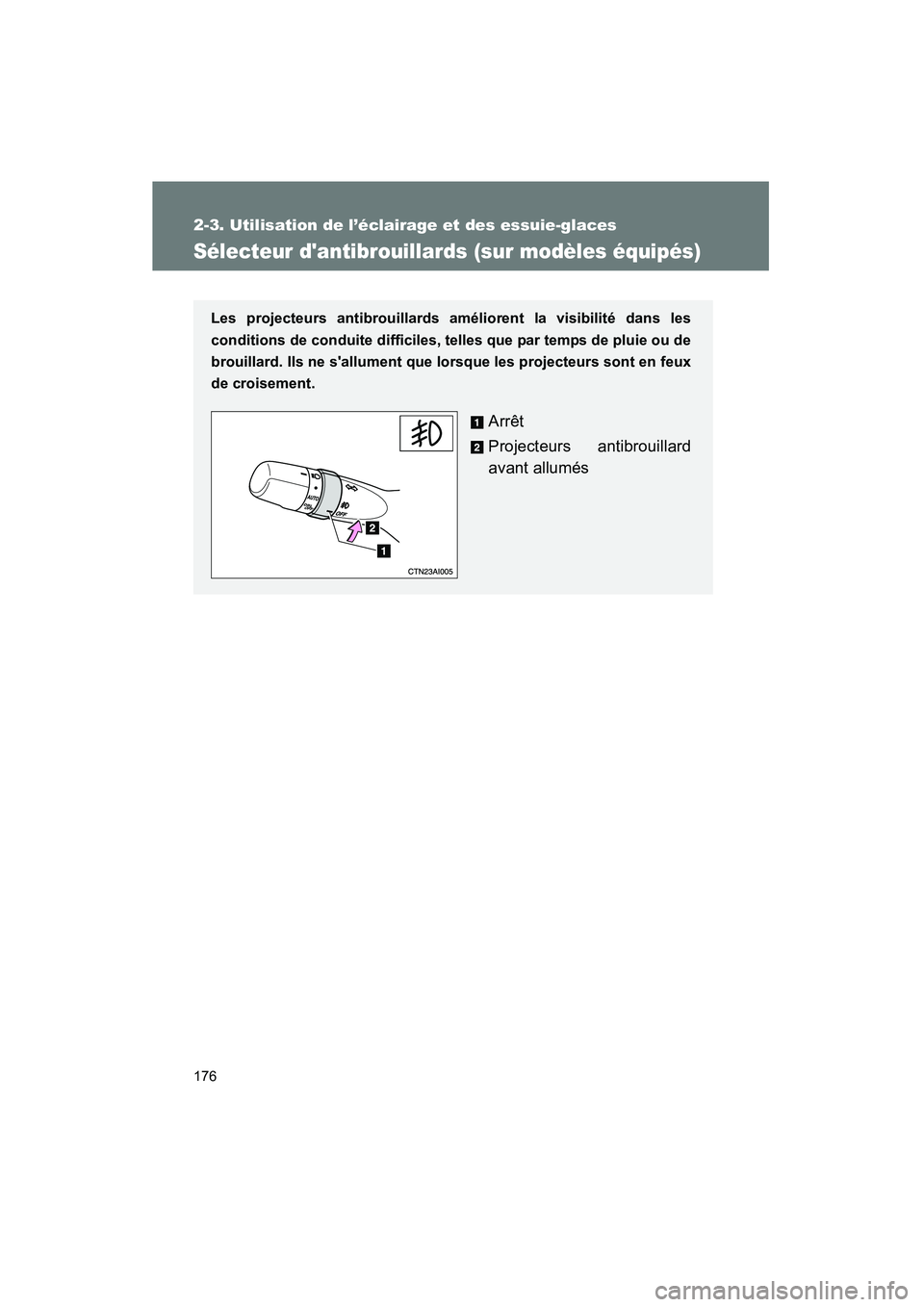 TOYOTA CAMRY 2008  Manuel du propriétaire (in French) 176
2-3. Utilisation de l’éclairage et des essuie-glaces
CAMRY_D_(L/O_0707)
Sélecteur dantibrouillards (sur modèles équipés)
Les projecteurs antibrouillards améliorent la visibilité dans les