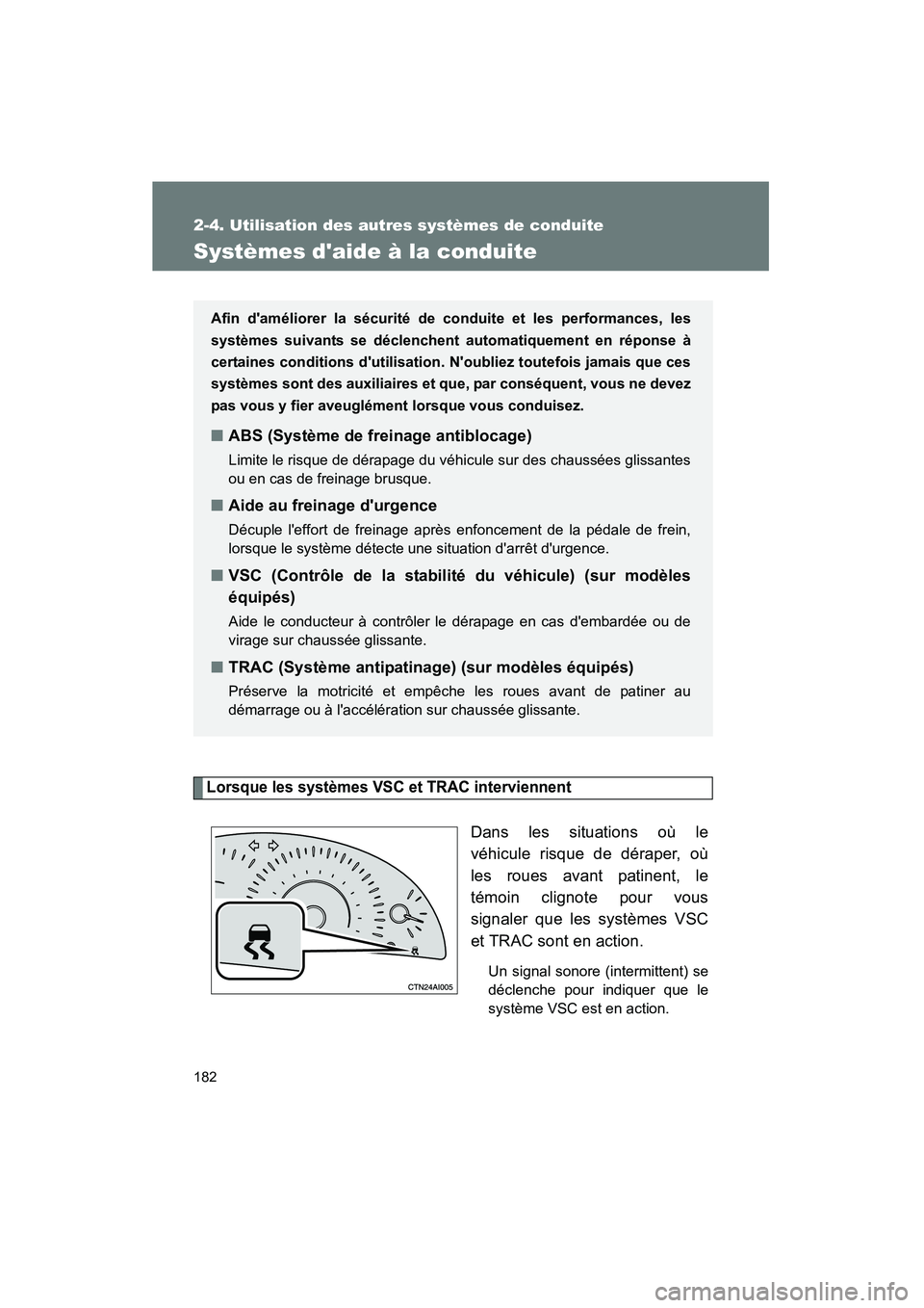 TOYOTA CAMRY 2008  Manuel du propriétaire (in French) 182
2-4. Utilisation des autres systèmes de conduite
CAMRY_D_(L/O_0707)
Systèmes daide à la conduite
Lorsque les systèmes VSC et TRAC interviennent
Dans les situations où le
véhicule risque de 