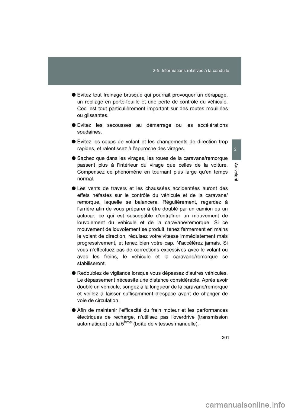 TOYOTA CAMRY 2008 Manuel du propriétaire (in French) 201
2-5. Informations relatives à la conduite
2
Au volant
CAMRY_D_(L/O_0707)
●Evitez tout freinage brusque qui pourrait provoquer un dérapage,
un repliage en porte-feuille et une perte de contrôl TOYOTA CAMRY 2008 Manuel du propriétaire (in French) 201
2-5. Informations relatives à la conduite
2
Au volant
CAMRY_D_(L/O_0707)
●Evitez tout freinage brusque qui pourrait provoquer un dérapage,
un repliage en porte-feuille et une perte de contrôl