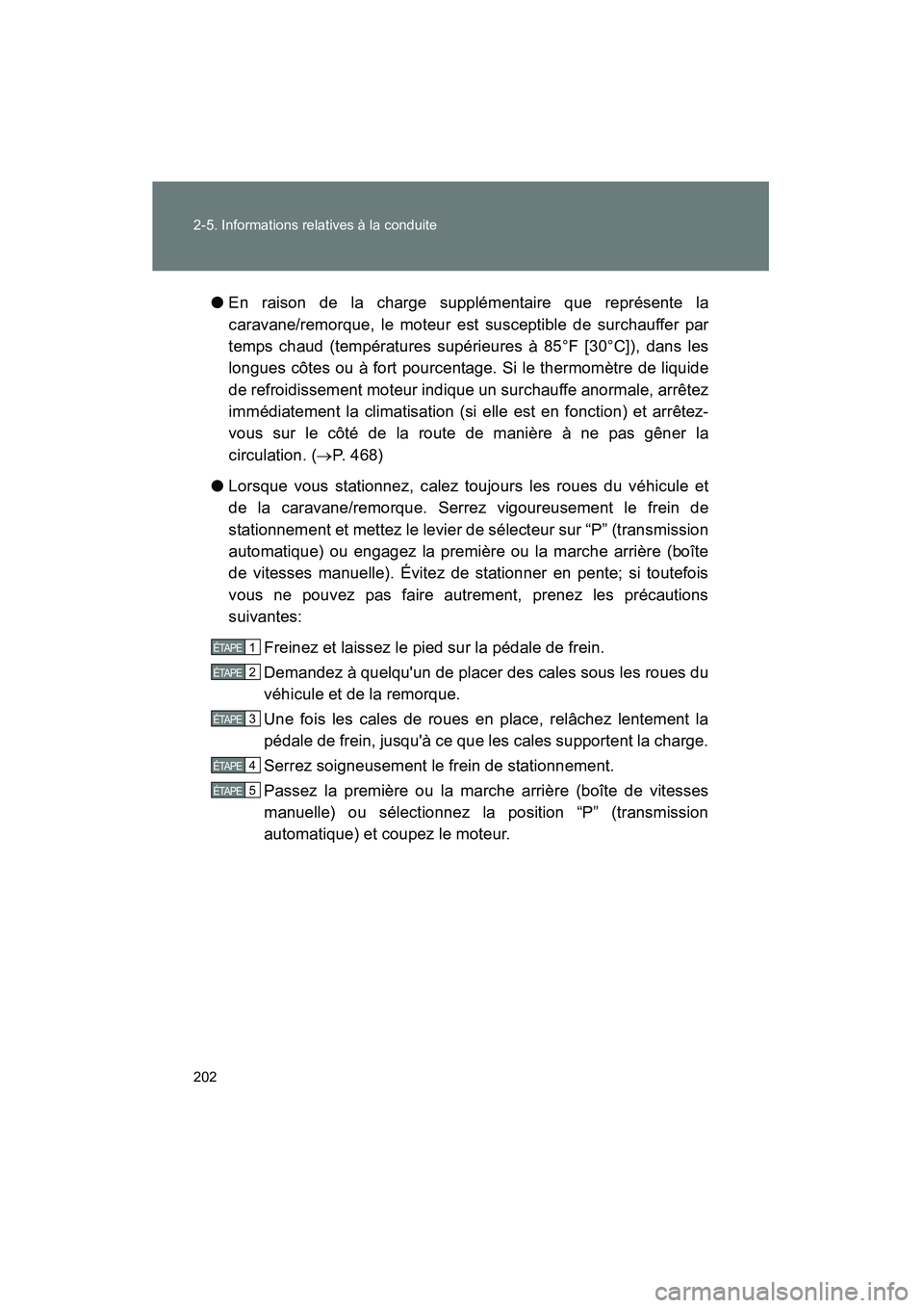 TOYOTA CAMRY 2008 Manuel du propriétaire (in French) 202 2-5. Informations relatives à la conduite
CAMRY_D_(L/O_0707)
●En raison de la charge supplémentaire que représente la
caravane/remorque, le moteur est susceptible de surchauffer par
temps cha TOYOTA CAMRY 2008 Manuel du propriétaire (in French) 202 2-5. Informations relatives à la conduite
CAMRY_D_(L/O_0707)
●En raison de la charge supplémentaire que représente la
caravane/remorque, le moteur est susceptible de surchauffer par
temps cha