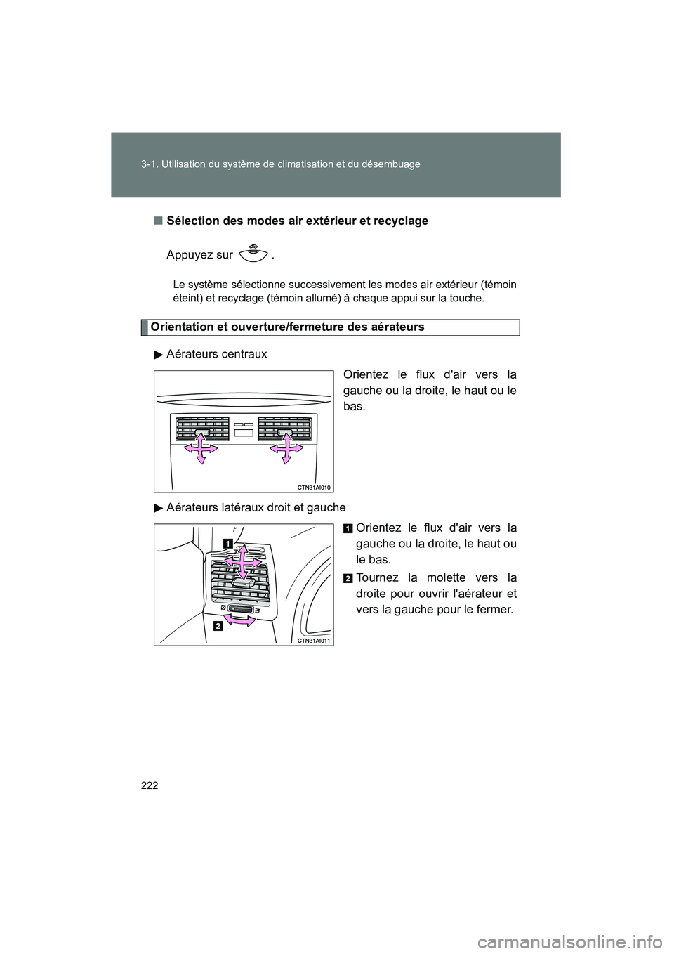 TOYOTA CAMRY 2008 Manuel du propriétaire (in French) 222 3-1. Utilisation du système de climatisation et du désembuage
CAMRY_D_(L/O_0707)
■Sélection des modes air extérieur et recyclage
Appuyez sur .
Le système sélectionne successivement les mo TOYOTA CAMRY 2008 Manuel du propriétaire (in French) 222 3-1. Utilisation du système de climatisation et du désembuage
CAMRY_D_(L/O_0707)
■Sélection des modes air extérieur et recyclage
Appuyez sur .
Le système sélectionne successivement les mo