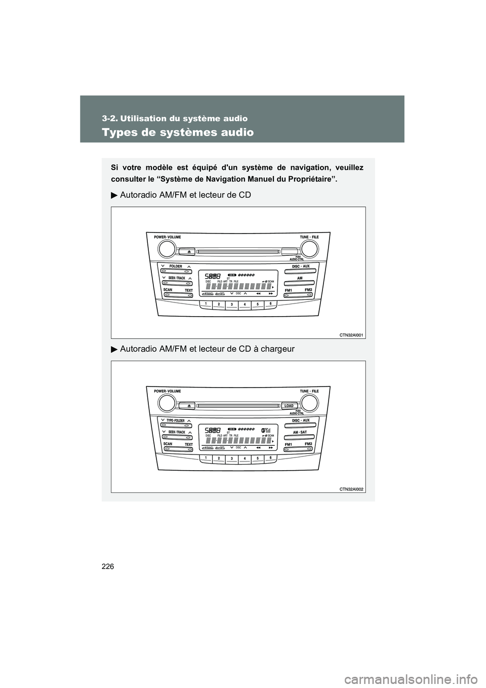 TOYOTA CAMRY 2008 Manuel du propriétaire (in French) 226
CAMRY_D_(L/O_0707)
3-2. Utilisation du système audio
Types de systèmes audio
Si votre modèle est équipé dun système de navigation, veuillez
consulter le “Système de Navigation Manuel du TOYOTA CAMRY 2008 Manuel du propriétaire (in French) 226
CAMRY_D_(L/O_0707)
3-2. Utilisation du système audio
Types de systèmes audio
Si votre modèle est équipé dun système de navigation, veuillez
consulter le “Système de Navigation Manuel du