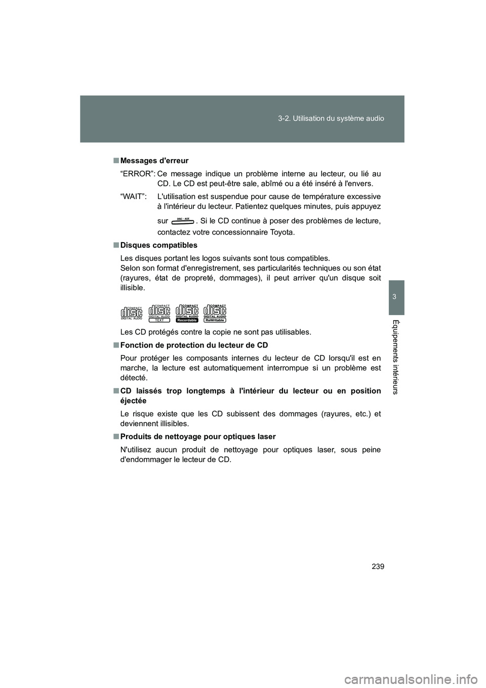 TOYOTA CAMRY 2008 Manuel du propriétaire (in French) 239
3-2. Utilisation du système audio
3
Équipements intérieurs
CAMRY_D_(L/O_0707)
■
Messages derreur
“ERROR”: Ce message indique un problème interne au lecteur, ou lié au
CD. Le CD est peu TOYOTA CAMRY 2008 Manuel du propriétaire (in French) 239
3-2. Utilisation du système audio
3
Équipements intérieurs
CAMRY_D_(L/O_0707)
■
Messages derreur
“ERROR”: Ce message indique un problème interne au lecteur, ou lié au
CD. Le CD est peu
