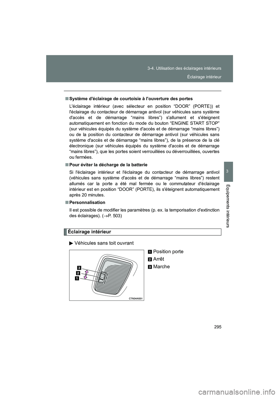 TOYOTA CAMRY 2008 Manuel du propriétaire (in French) 295
3-4. Utilisation des éclairages intérieurs
3
Équipements intérieurs
CAMRY_D_(L/O_0707)
Éclairage intérieur
Véhicules sans toit ouvrant Position porte
Arrêt
Marche
■Système déclairage TOYOTA CAMRY 2008 Manuel du propriétaire (in French) 295
3-4. Utilisation des éclairages intérieurs
3
Équipements intérieurs
CAMRY_D_(L/O_0707)
Éclairage intérieur
Véhicules sans toit ouvrant Position porte
Arrêt
Marche
■Système déclairage