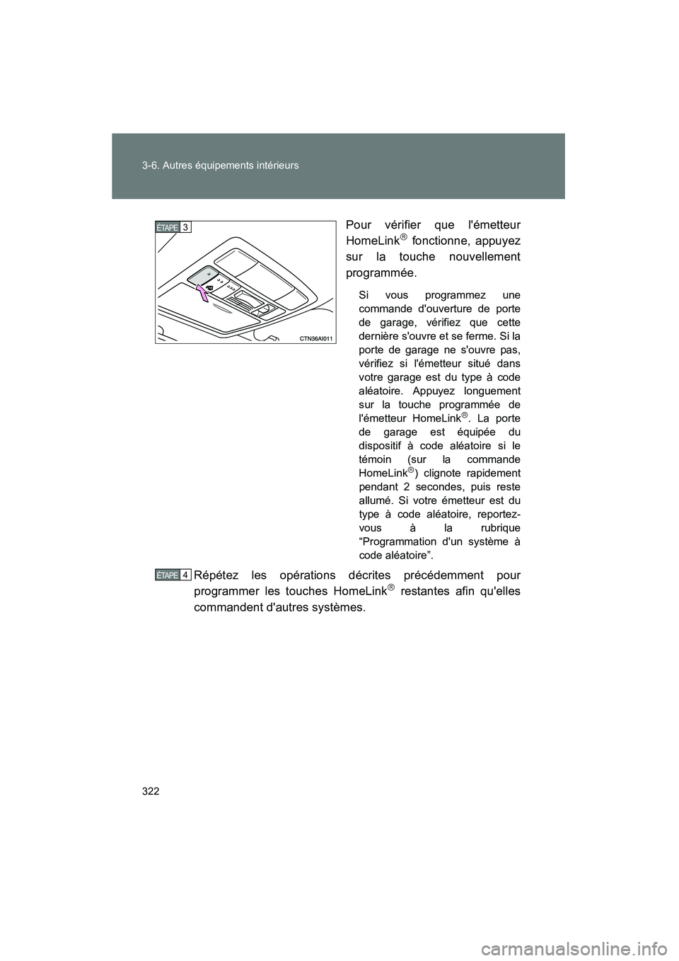 TOYOTA CAMRY 2008  Manuel du propriétaire (in French) 322 3-6. Autres équipements intérieurs
CAMRY_D_(L/O_0707)Pour vérifier que lémetteur
HomeLink
 fonctionne, appuyez
sur la touche nouvellement
programmée.
Si vous programmez une
commande douv