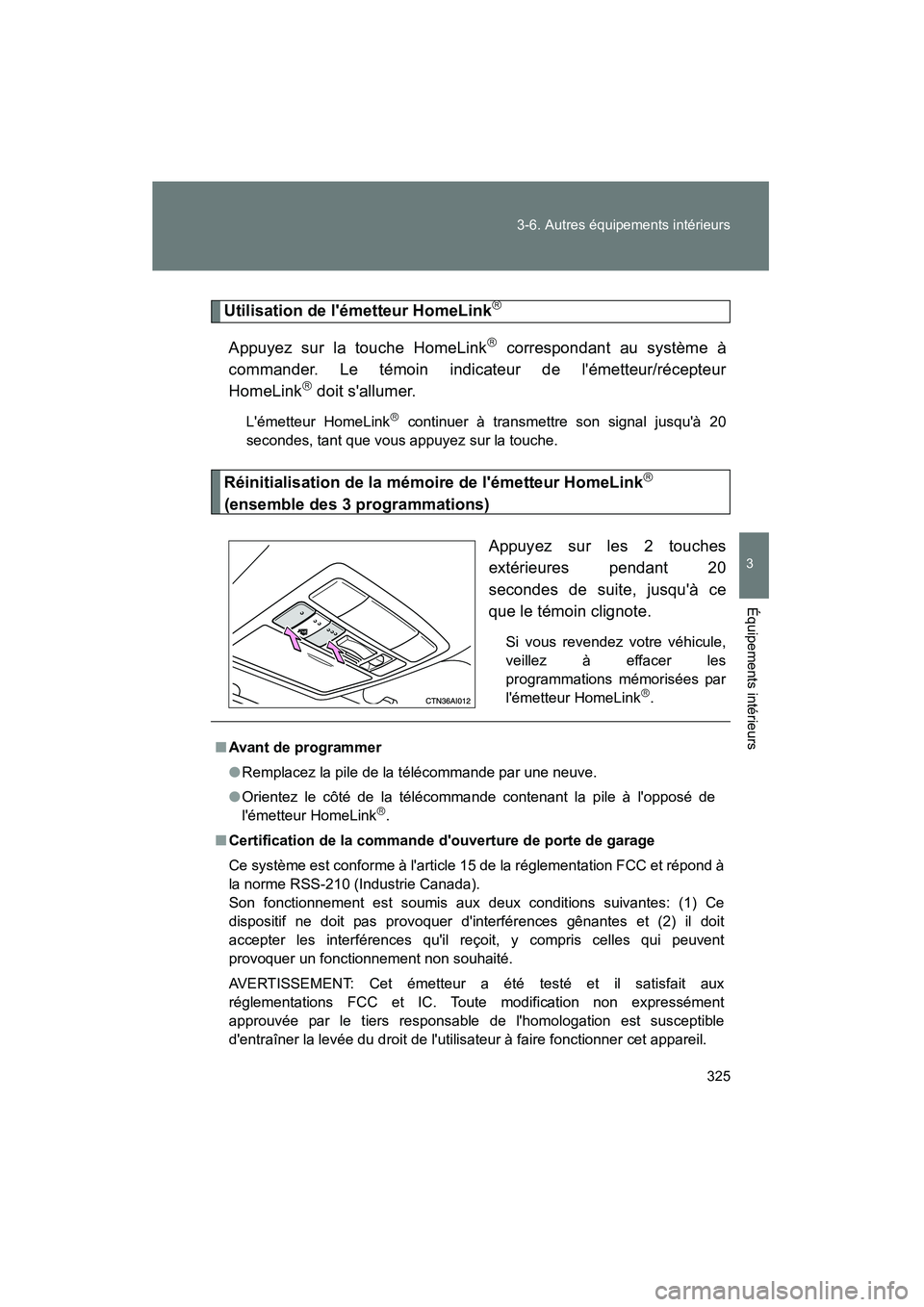TOYOTA CAMRY 2008  Manuel du propriétaire (in French) 325
3-6. Autres équipements intérieurs
3
Équipements intérieurs
CAMRY_D_(L/O_0707)
Utilisation de lémetteur HomeLink
Appuyez sur la touche HomeLink correspondant au système à
commander. 
