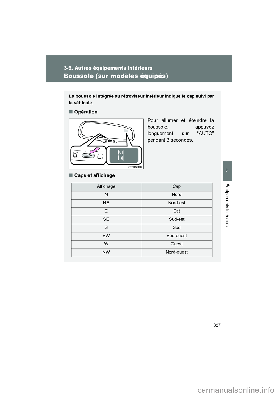 TOYOTA CAMRY 2008 Manuel du propriétaire (in French) 327
3-6. Autres équipements intérieurs
3
Équipements intérieurs
CAMRY_D_(L/O_0707)
Boussole (sur modèles équipés)
La boussole intégrée au rétroviseur intérieur indique le cap suivi par
le v TOYOTA CAMRY 2008 Manuel du propriétaire (in French) 327
3-6. Autres équipements intérieurs
3
Équipements intérieurs
CAMRY_D_(L/O_0707)
Boussole (sur modèles équipés)
La boussole intégrée au rétroviseur intérieur indique le cap suivi par
le v