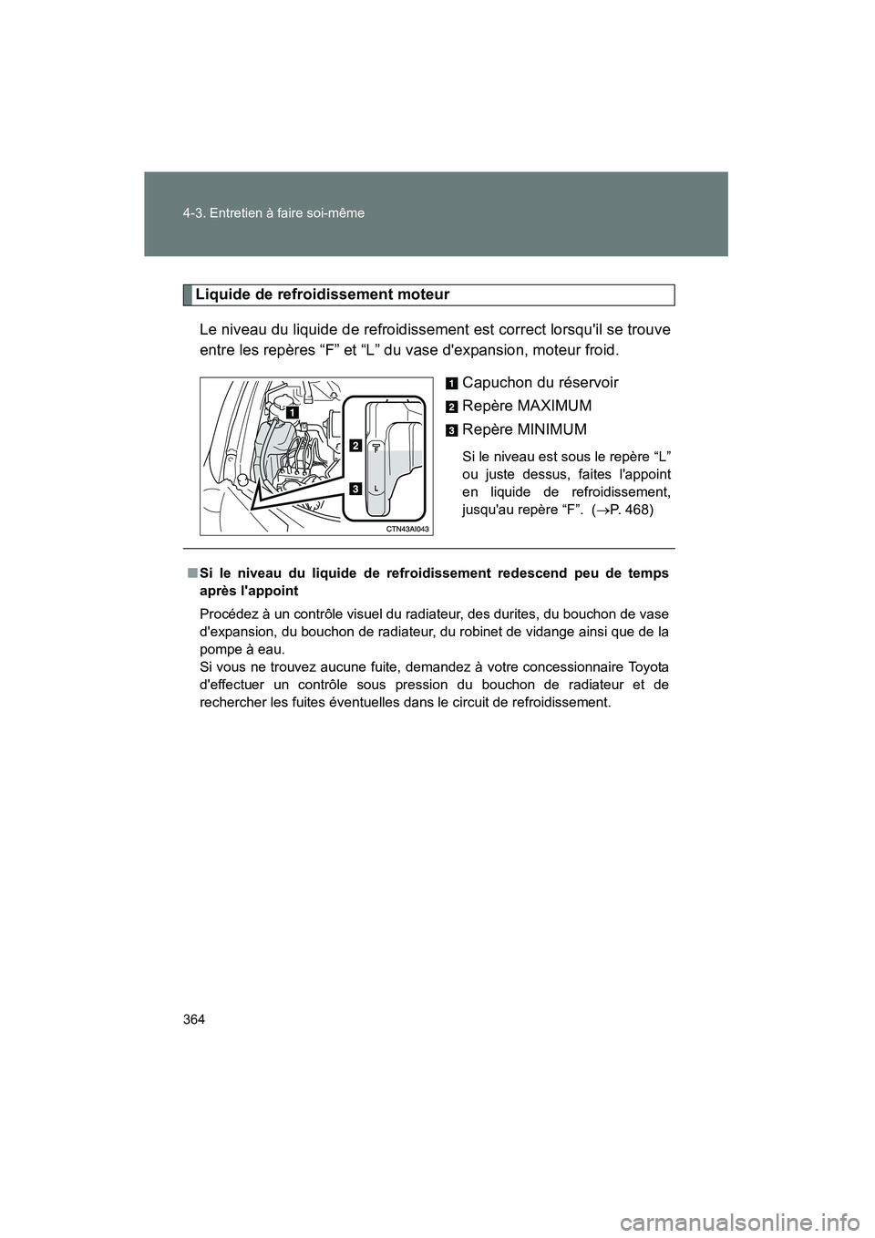 TOYOTA CAMRY 2008 Manuel du propriétaire (in French) 364 4-3. Entretien à faire soi-même
CAMRY_D_(L/O_0707)
Liquide de refroidissement moteurLe niveau du liquide de refroidissement est correct lorsquil se trouve
entre les repères “F” et “L” TOYOTA CAMRY 2008 Manuel du propriétaire (in French) 364 4-3. Entretien à faire soi-même
CAMRY_D_(L/O_0707)
Liquide de refroidissement moteurLe niveau du liquide de refroidissement est correct lorsquil se trouve
entre les repères “F” et “L”