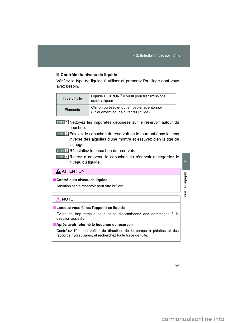 TOYOTA CAMRY 2008 Manuel du propriétaire (in French) 369
4-3. Entretien à faire soi-même
4
Entretien et soin
CAMRY_D_(L/O_0707)
■Contrôle du niveau de liquide
Vérifiez le type de liquide à utiliser et préparez loutillage dont vous
avez besoin.
TOYOTA CAMRY 2008 Manuel du propriétaire (in French) 369
4-3. Entretien à faire soi-même
4
Entretien et soin
CAMRY_D_(L/O_0707)
■Contrôle du niveau de liquide
Vérifiez le type de liquide à utiliser et préparez loutillage dont vous
avez besoin.