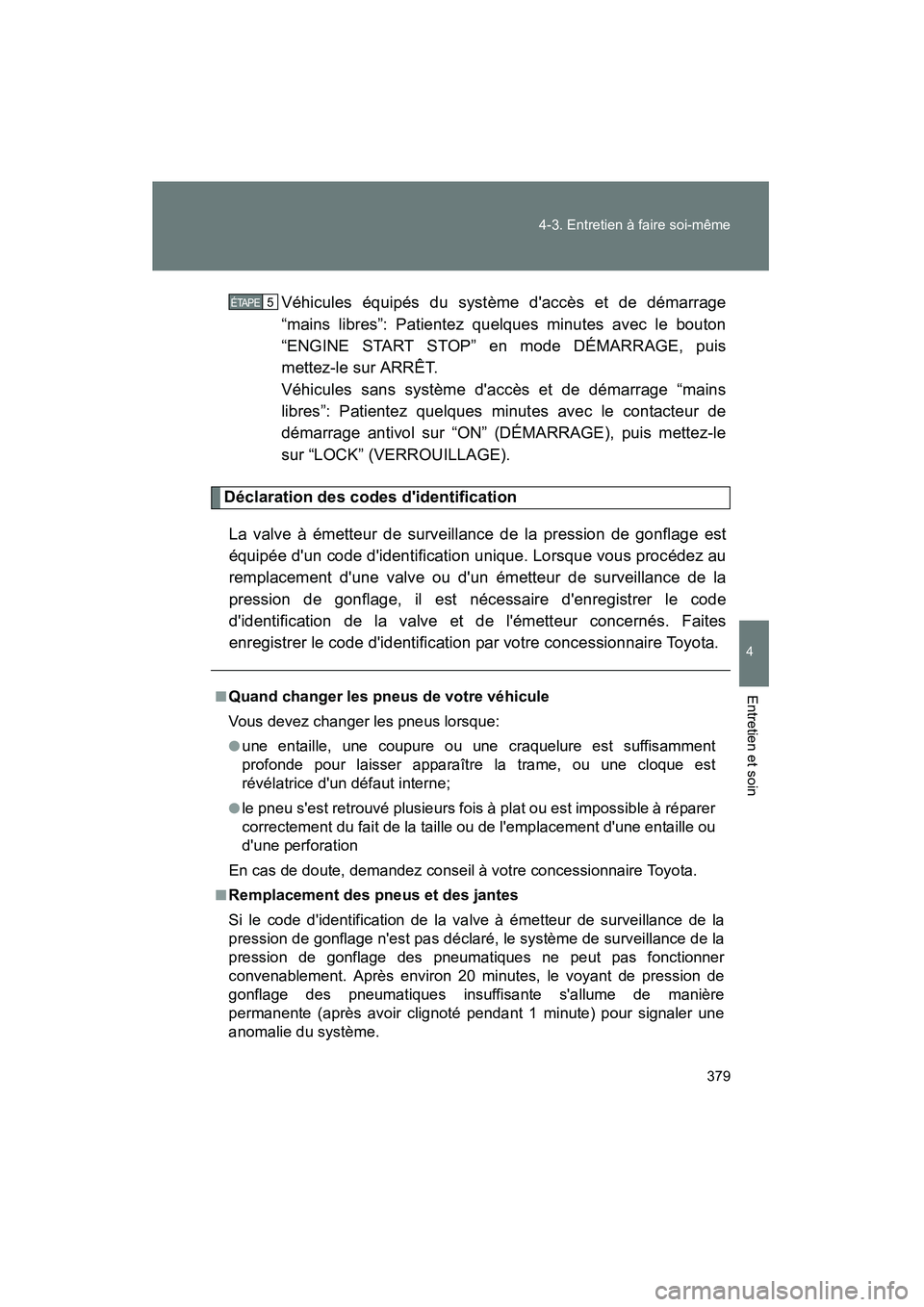 TOYOTA CAMRY 2008 Manuel du propriétaire (in French) 379
4-3. Entretien à faire soi-même
4
Entretien et soin
CAMRY_D_(L/O_0707)
Véhicules équipés du système daccès et de démarrage
“mains libres”: Patientez quelques minutes avec le bouton
TOYOTA CAMRY 2008 Manuel du propriétaire (in French) 379
4-3. Entretien à faire soi-même
4
Entretien et soin
CAMRY_D_(L/O_0707)
Véhicules équipés du système daccès et de démarrage
“mains libres”: Patientez quelques minutes avec le bouton