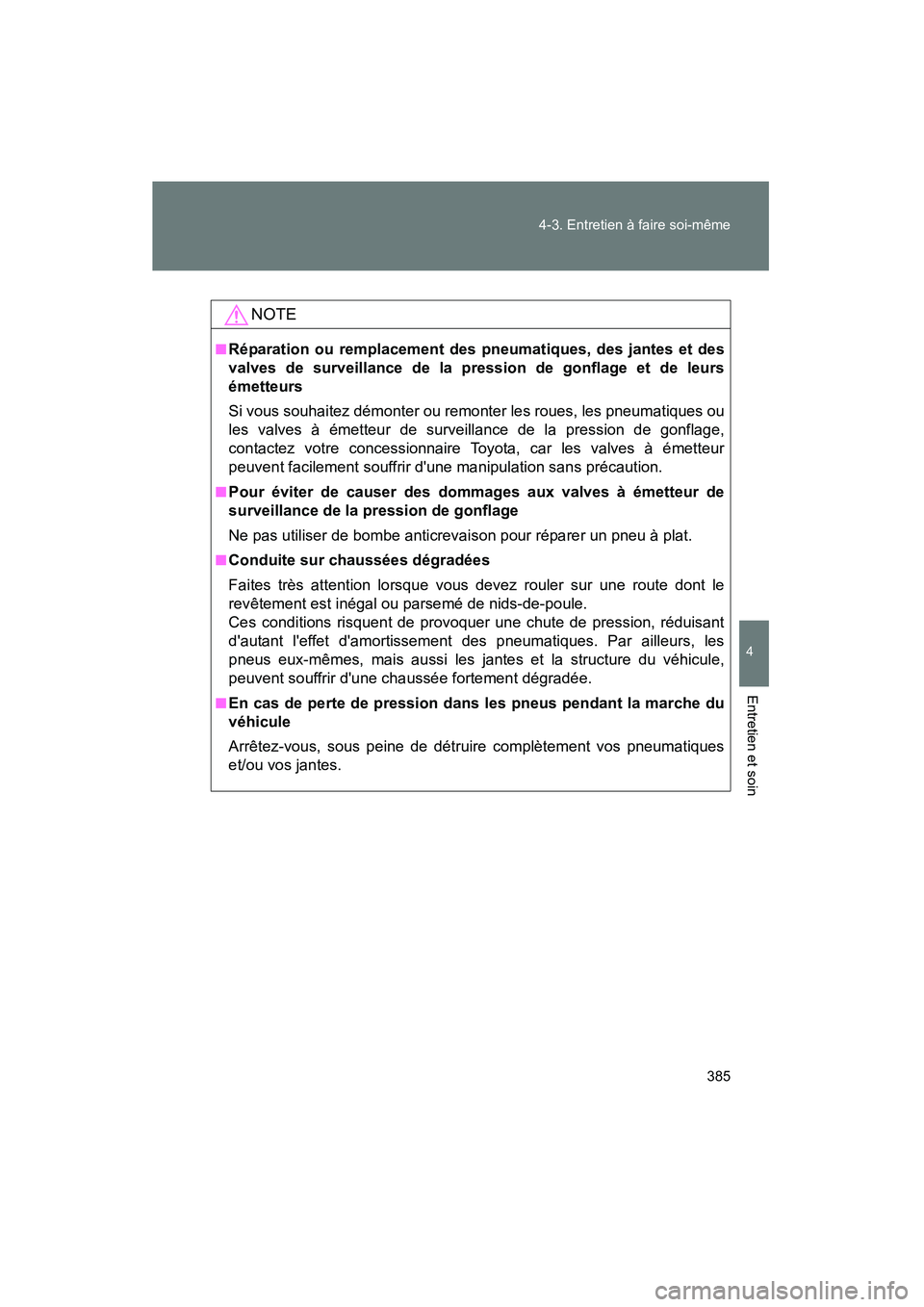 TOYOTA CAMRY 2008 Manuel du propriétaire (in French) 385
4-3. Entretien à faire soi-même
4
Entretien et soin
CAMRY_D_(L/O_0707)
NOTE
■Réparation ou remplacement des pneumatiques, des jantes et des
valves de surveillance de la pression de gonflage e TOYOTA CAMRY 2008 Manuel du propriétaire (in French) 385
4-3. Entretien à faire soi-même
4
Entretien et soin
CAMRY_D_(L/O_0707)
NOTE
■Réparation ou remplacement des pneumatiques, des jantes et des
valves de surveillance de la pression de gonflage e