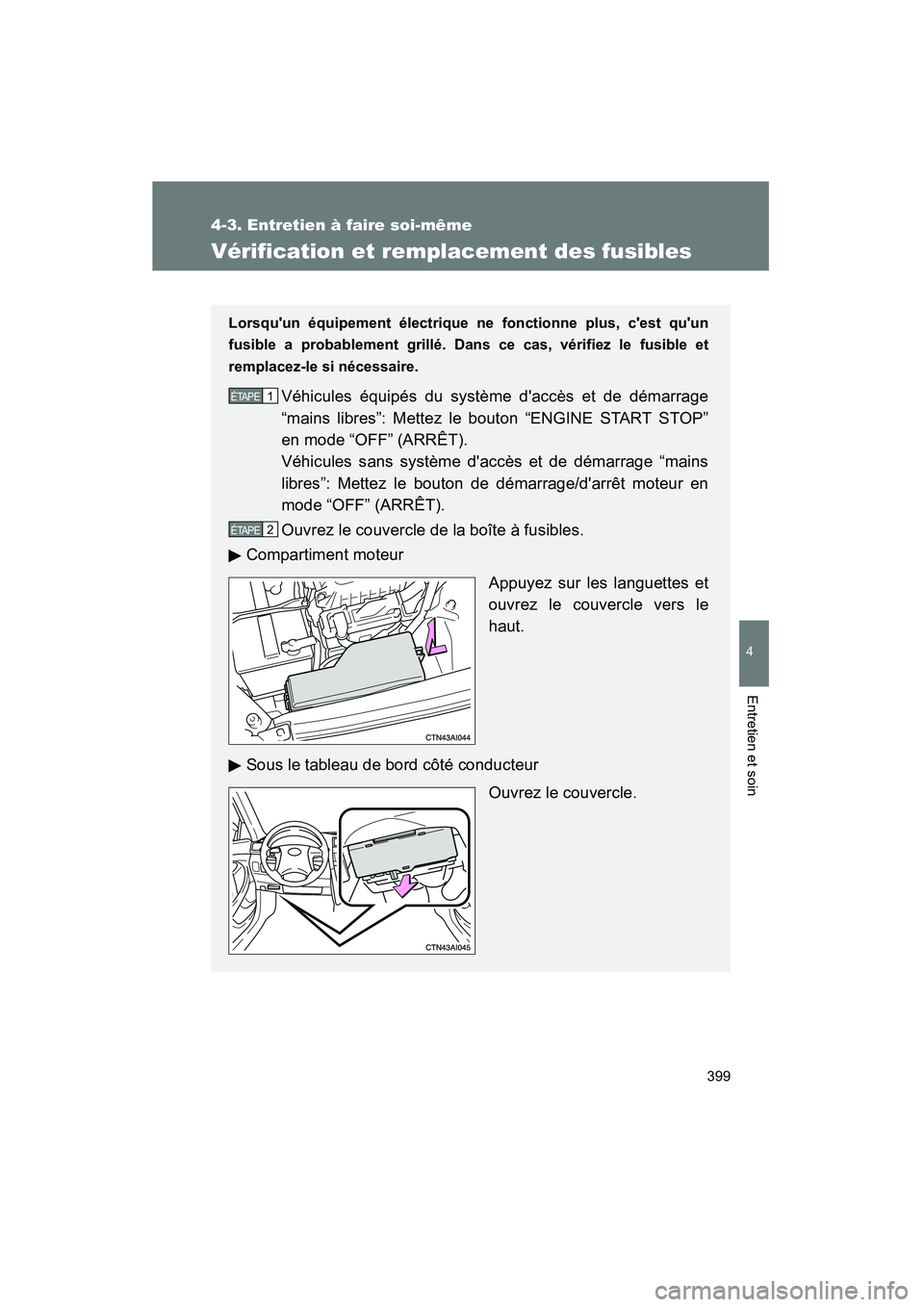 TOYOTA CAMRY 2008 Manuel du propriétaire (in French) 399
4-3. Entretien à faire soi-même
4
Entretien et soin
CAMRY_D_(L/O_0707)
Vérification et remplacement des fusibles
Lorsquun équipement électrique ne fonctionne plus, cest quun
fusible a prob TOYOTA CAMRY 2008 Manuel du propriétaire (in French) 399
4-3. Entretien à faire soi-même
4
Entretien et soin
CAMRY_D_(L/O_0707)
Vérification et remplacement des fusibles
Lorsquun équipement électrique ne fonctionne plus, cest quun
fusible a prob