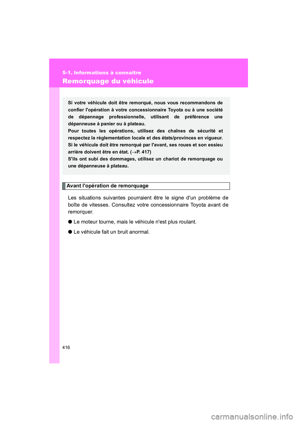 TOYOTA CAMRY 2008 Manuel du propriétaire (in French) 416
CAMRY_D_(L/O_0707)
5-1. Informations à connaître
Remorquage du véhicule
Avant lopération de remorquageLes situations suivantes pourraient être le signe dun problème de
boîte de vitesses. TOYOTA CAMRY 2008 Manuel du propriétaire (in French) 416
CAMRY_D_(L/O_0707)
5-1. Informations à connaître
Remorquage du véhicule
Avant lopération de remorquageLes situations suivantes pourraient être le signe dun problème de
boîte de vitesses.