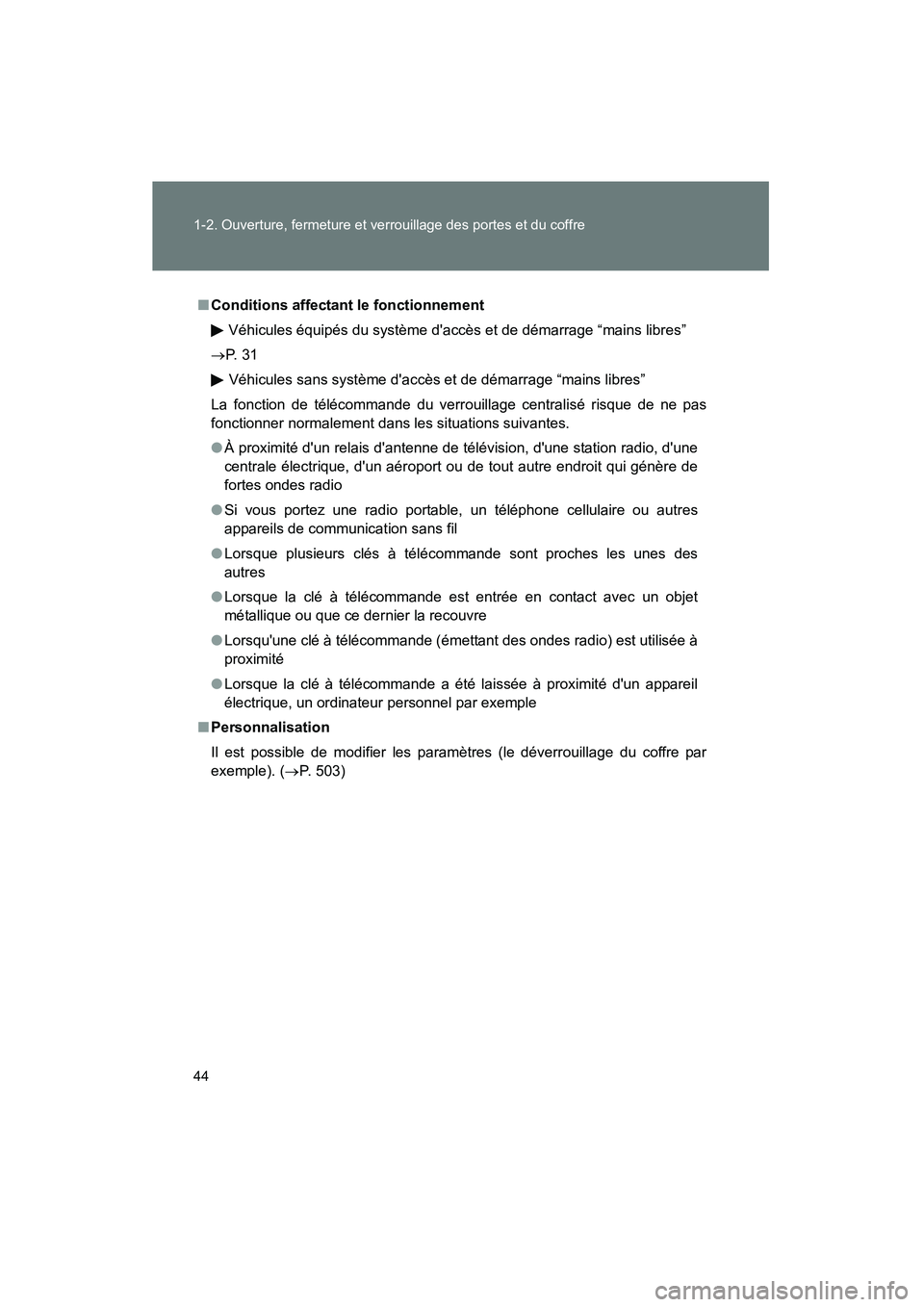 TOYOTA CAMRY 2008  Manuel du propriétaire (in French) 44 1-2. Ouverture, fermeture et verrouillage des portes et du coffre
CAMRY_D_(L/O_0707)
■Conditions affectant le fonctionnement
Véhicules équipés du système daccès et de démarrage “mains li