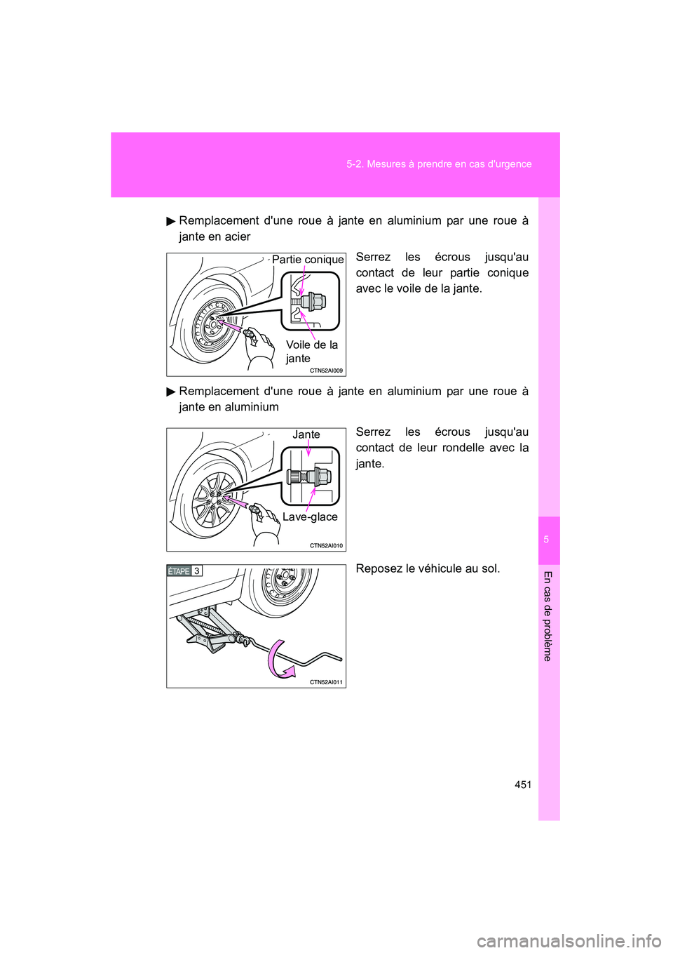 TOYOTA CAMRY 2008 Manuel du propriétaire (in French) 5
En cas de problème
451
5-2. Mesures à prendre en cas durgence
CAMRY_D_(L/O_0707)
Remplacement dune roue à jante en aluminium par une roue à
jante en acier
Serrez les écrous jusquau
contact d TOYOTA CAMRY 2008 Manuel du propriétaire (in French) 5
En cas de problème
451
5-2. Mesures à prendre en cas durgence
CAMRY_D_(L/O_0707)
Remplacement dune roue à jante en aluminium par une roue à
jante en acier
Serrez les écrous jusquau
contact d