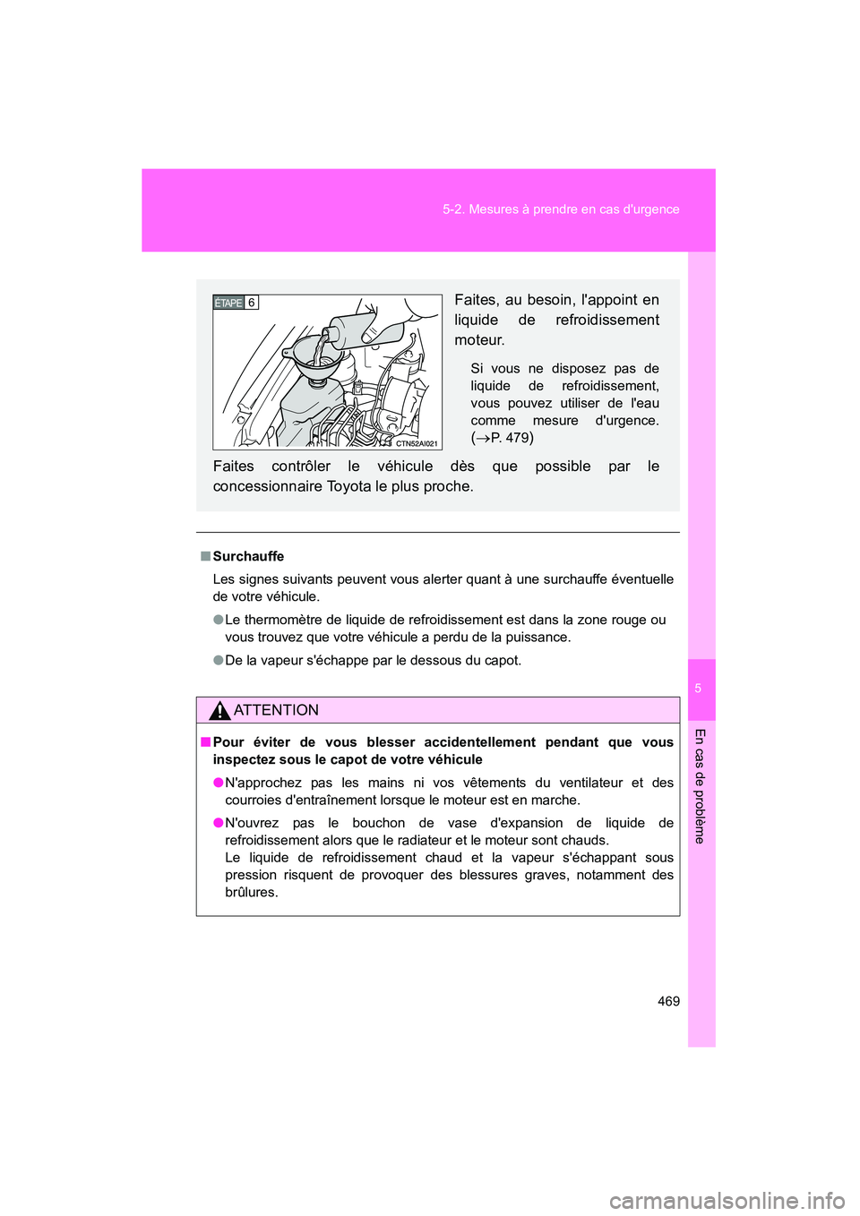 TOYOTA CAMRY 2008 Manuel du propriétaire (in French) 5
En cas de problème
469
5-2. Mesures à prendre en cas durgence
CAMRY_D_(L/O_0707)
■
Surchauffe
Les signes suivants peuvent vous alerter quant à une surchauffe éventuelle
de votre véhicule.
TOYOTA CAMRY 2008 Manuel du propriétaire (in French) 5
En cas de problème
469
5-2. Mesures à prendre en cas durgence
CAMRY_D_(L/O_0707)
■
Surchauffe
Les signes suivants peuvent vous alerter quant à une surchauffe éventuelle
de votre véhicule.