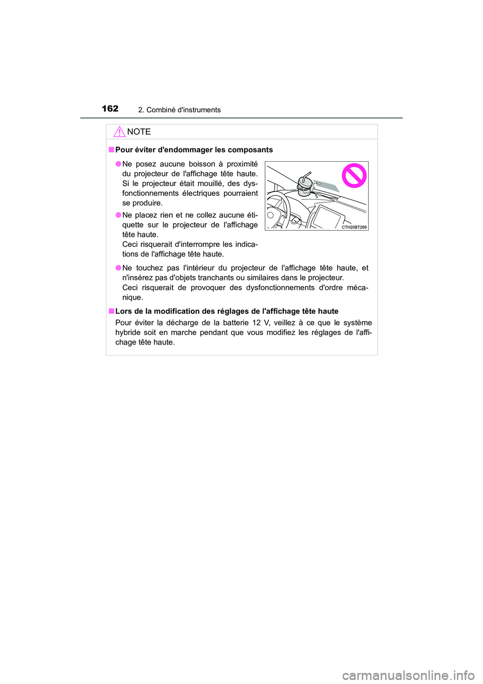 TOYOTA CAMRY HYBRID 2021  Manuel du propriétaire (in French) 1622. Combiné dinstruments
CAMRY_HV_D
NOTE
■Pour éviter dendomm ager les composants
■ Lors de la modification des réglag es de laffichage tête haute
Pour éviter la décharge de la batterie