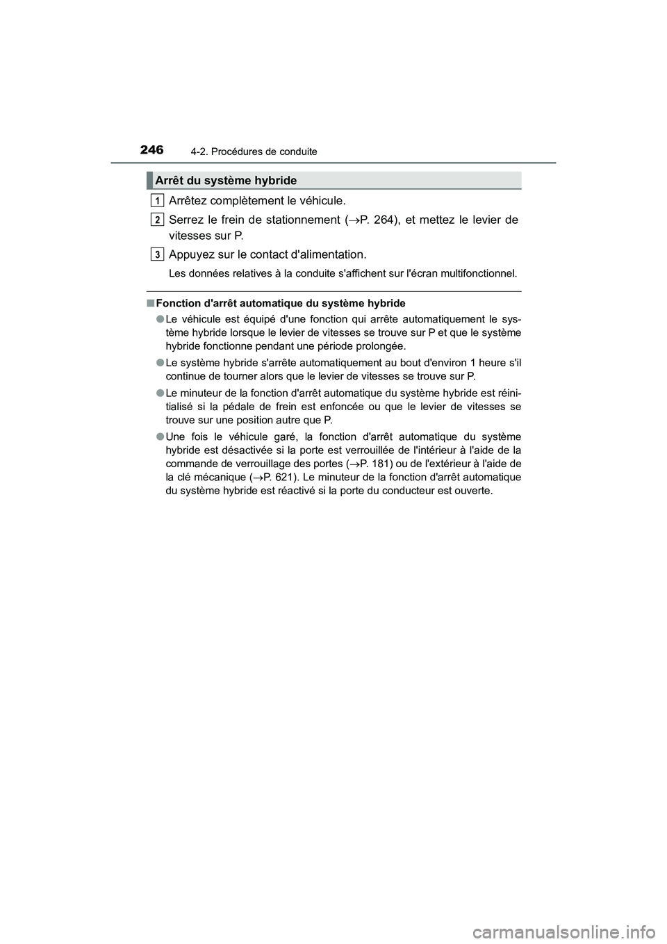 TOYOTA CAMRY HYBRID 2021  Manuel du propriétaire (in French) 2464-2. Procédures de conduite
CAMRY_HV_D
Arrêtez complètement le véhicule.
Serrez le frein de stationnement (P. 264), et mettez le levier de
vitesses sur P.
Appuyez sur le contact dalimentati