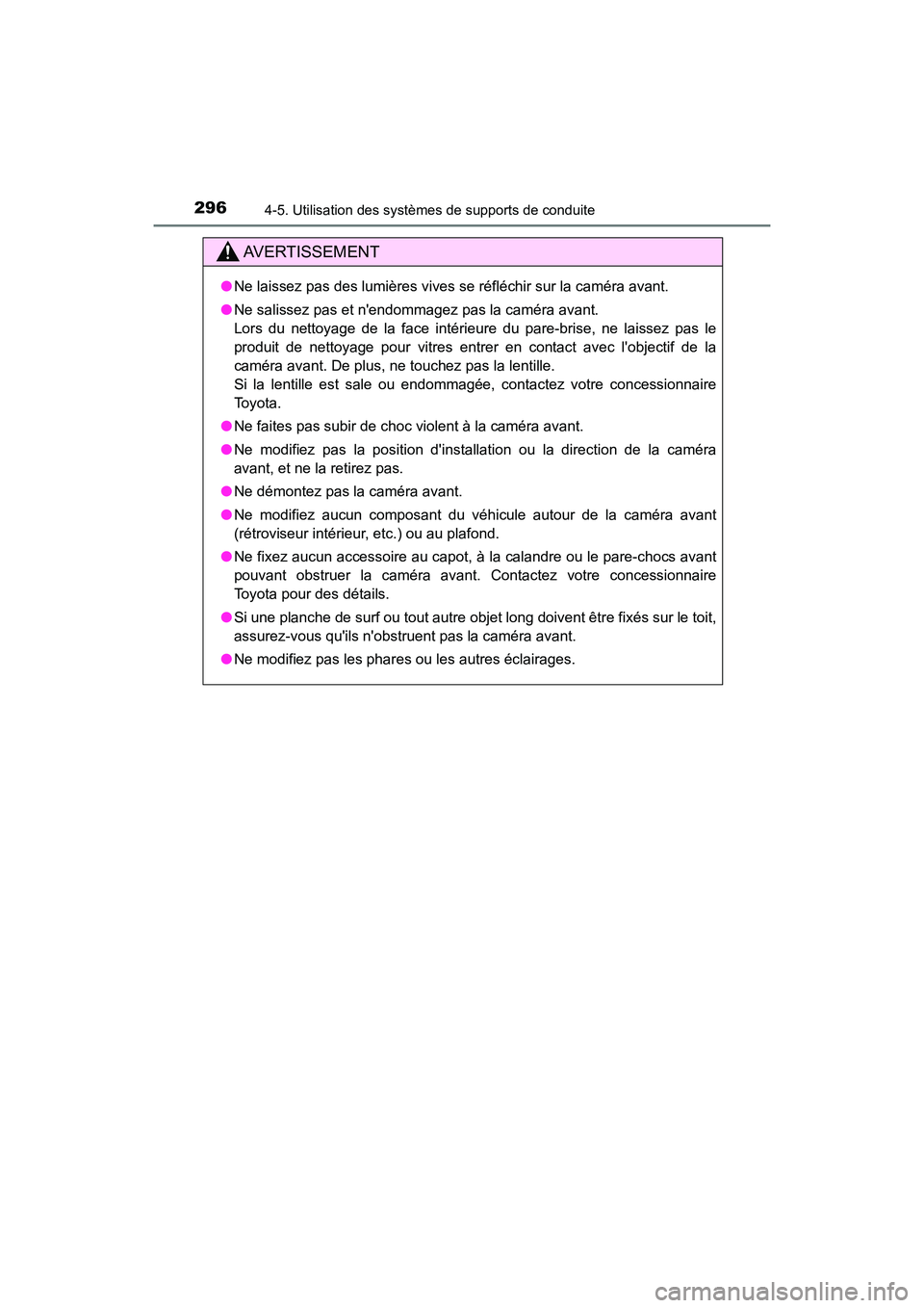 TOYOTA CAMRY HYBRID 2021 Manuel du propriétaire (in French) 2964-5. Utilisation des systèmes de supports de conduite
CAMRY_HV_D
AVERTISSEMENT
●Ne laissez pas des lumières vives se réfléchir sur la caméra avant.
● Ne salissez pas et nendommagez pas la TOYOTA CAMRY HYBRID 2021 Manuel du propriétaire (in French) 2964-5. Utilisation des systèmes de supports de conduite
CAMRY_HV_D
AVERTISSEMENT
●Ne laissez pas des lumières vives se réfléchir sur la caméra avant.
● Ne salissez pas et nendommagez pas la