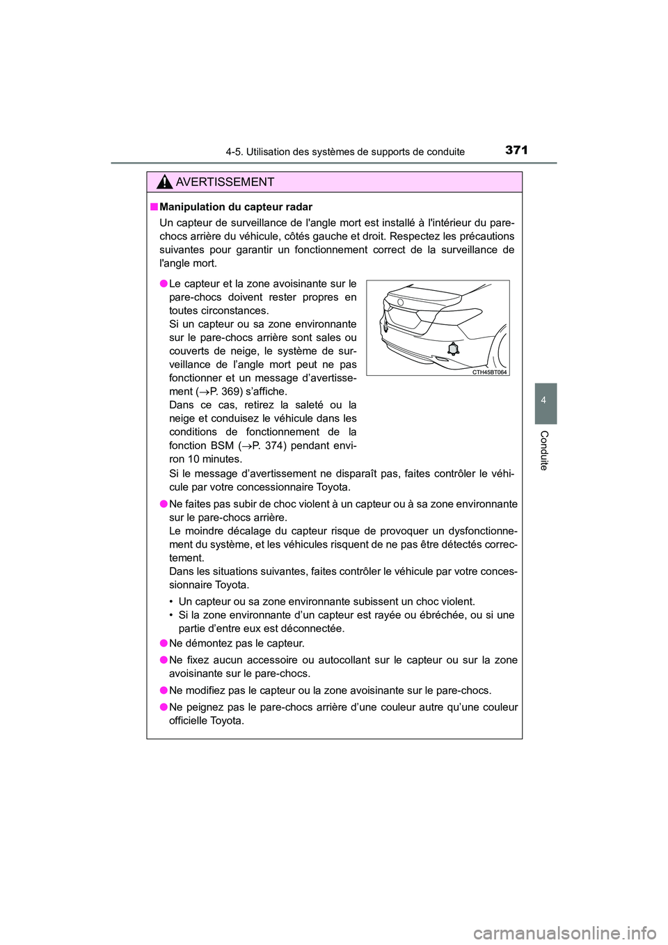 TOYOTA CAMRY HYBRID 2021 Manuel du propriétaire (in French) 3714-5. Utilisation des systèmes de supports de conduite
4
Conduite
CAMRY_HV_D
AVERTISSEMENT
■Manipulation du capteur radar
Un capteur de surveillance de langle mort est installé à lintérieur TOYOTA CAMRY HYBRID 2021 Manuel du propriétaire (in French) 3714-5. Utilisation des systèmes de supports de conduite
4
Conduite
CAMRY_HV_D
AVERTISSEMENT
■Manipulation du capteur radar
Un capteur de surveillance de langle mort est installé à lintérieur