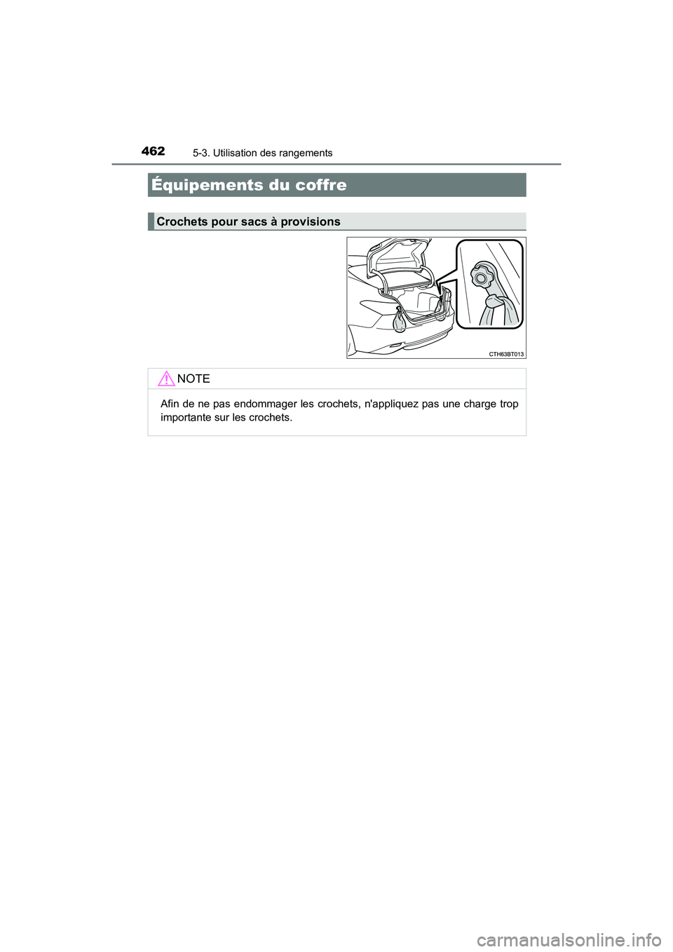 TOYOTA CAMRY HYBRID 2021 Manuel du propriétaire (in French) 4625-3. Utilisation des rangements
CAMRY_HV_D
Équipements du coffre
Crochets pour sacs à provisions
NOTE
Afin de ne pas endommager les crochets, nappliquez pas une charge trop
importante sur les cr TOYOTA CAMRY HYBRID 2021 Manuel du propriétaire (in French) 4625-3. Utilisation des rangements
CAMRY_HV_D
Équipements du coffre
Crochets pour sacs à provisions
NOTE
Afin de ne pas endommager les crochets, nappliquez pas une charge trop
importante sur les cr