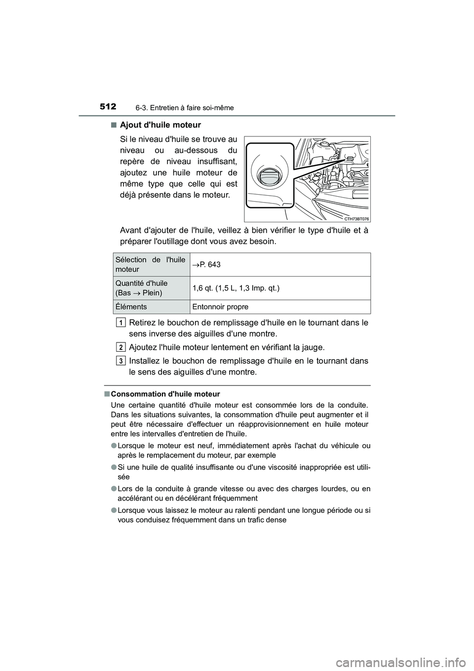 TOYOTA CAMRY HYBRID 2021 Manuel du propriétaire (in French) 5126-3. Entretien à faire soi-même
CAMRY_HV_D■
Ajout dhuile moteur
Si le niveau dhuile se trouve au
niveau ou au-dessous du
repère de niveau insuffisant,
ajoutez une huile moteur de
même type TOYOTA CAMRY HYBRID 2021 Manuel du propriétaire (in French) 5126-3. Entretien à faire soi-même
CAMRY_HV_D■
Ajout dhuile moteur
Si le niveau dhuile se trouve au
niveau ou au-dessous du
repère de niveau insuffisant,
ajoutez une huile moteur de
même type