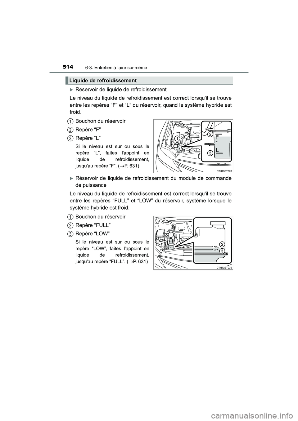 TOYOTA CAMRY HYBRID 2021 Manuel du propriétaire (in French) 5146-3. Entretien à faire soi-même
CAMRY_HV_D
Réservoir de liquide de refroidissement
Le niveau du liquide de refroidissement est correct lorsquil se trouve
entre les repères “F” et “L TOYOTA CAMRY HYBRID 2021 Manuel du propriétaire (in French) 5146-3. Entretien à faire soi-même
CAMRY_HV_D
Réservoir de liquide de refroidissement
Le niveau du liquide de refroidissement est correct lorsquil se trouve
entre les repères “F” et “L