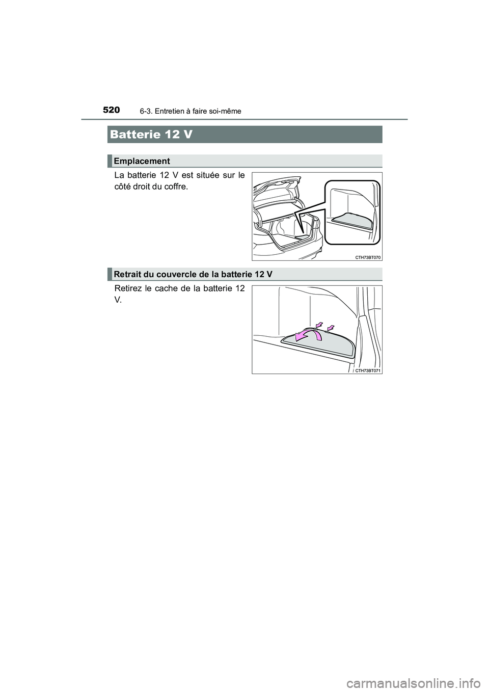 TOYOTA CAMRY HYBRID 2021 Manuel du propriétaire (in French) 5206-3. Entretien à faire soi-même
CAMRY_HV_D
La batterie 12 V est située sur le
côté droit du coffre.
Retirez le cache de la batterie 12
V.
Batterie 12 V
Emplacement
Retrait du couvercle de la b TOYOTA CAMRY HYBRID 2021 Manuel du propriétaire (in French) 5206-3. Entretien à faire soi-même
CAMRY_HV_D
La batterie 12 V est située sur le
côté droit du coffre.
Retirez le cache de la batterie 12
V.
Batterie 12 V
Emplacement
Retrait du couvercle de la b