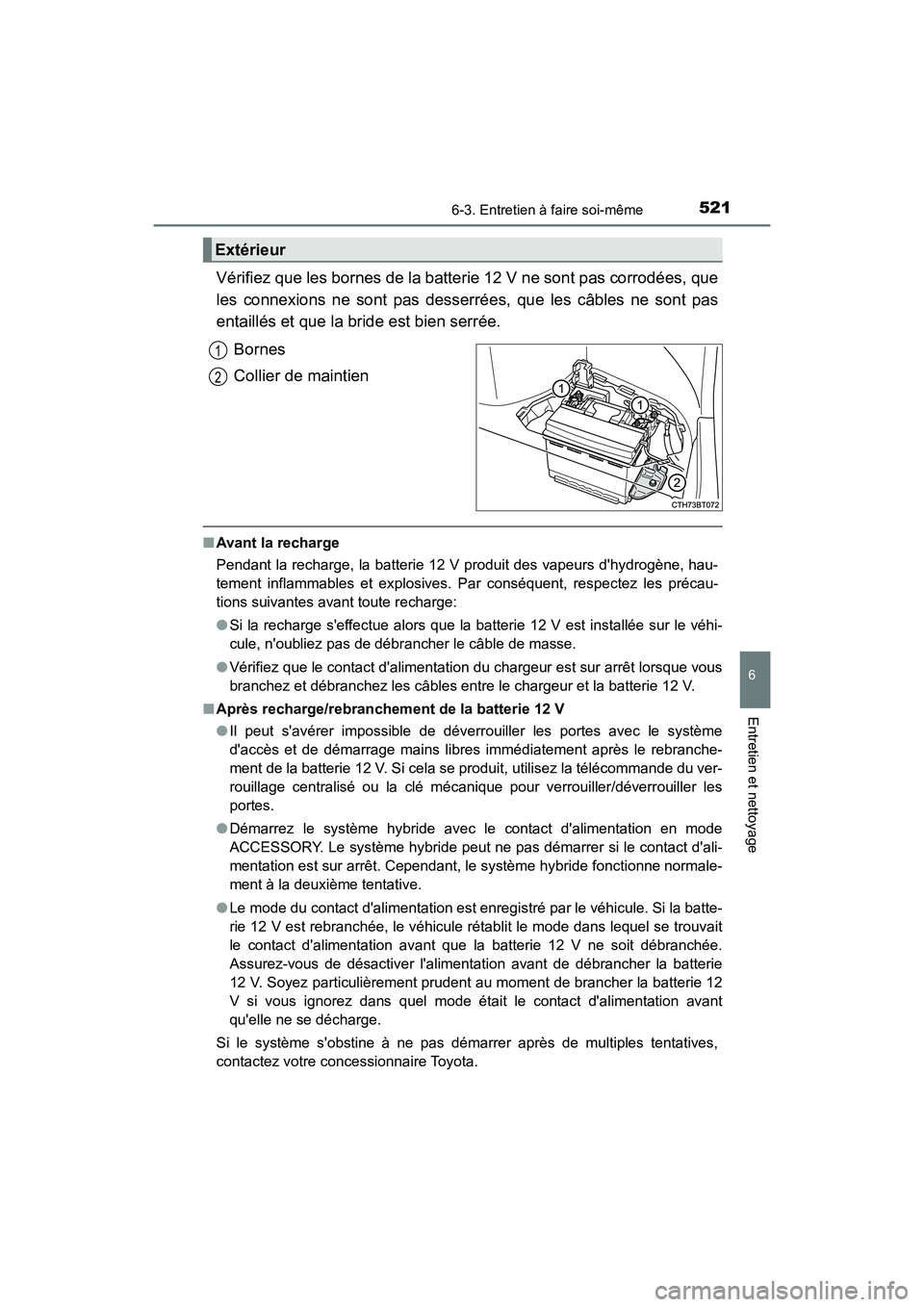 TOYOTA CAMRY HYBRID 2021 Manuel du propriétaire (in French) 5216-3. Entretien à faire soi-même
6
Entretien et nettoyage
CAMRY_HV_D
Vérifiez que les bornes de la batterie 12 V ne sont pas corrodées, que
les connexions ne sont pas desserré es, que les câbl TOYOTA CAMRY HYBRID 2021 Manuel du propriétaire (in French) 5216-3. Entretien à faire soi-même
6
Entretien et nettoyage
CAMRY_HV_D
Vérifiez que les bornes de la batterie 12 V ne sont pas corrodées, que
les connexions ne sont pas desserré es, que les câbl