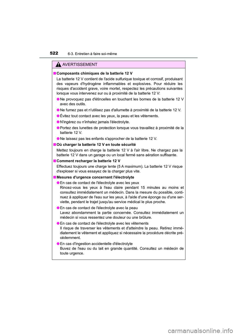 TOYOTA CAMRY HYBRID 2021 Manuel du propriétaire (in French) 5226-3. Entretien à faire soi-même
CAMRY_HV_D
AVERTISSEMENT
■Composants chimiques de la batterie 12 V
La batterie 12 V contient de lacide sulfurique toxique et corrosif, produisant
des vapeurs d TOYOTA CAMRY HYBRID 2021 Manuel du propriétaire (in French) 5226-3. Entretien à faire soi-même
CAMRY_HV_D
AVERTISSEMENT
■Composants chimiques de la batterie 12 V
La batterie 12 V contient de lacide sulfurique toxique et corrosif, produisant
des vapeurs d