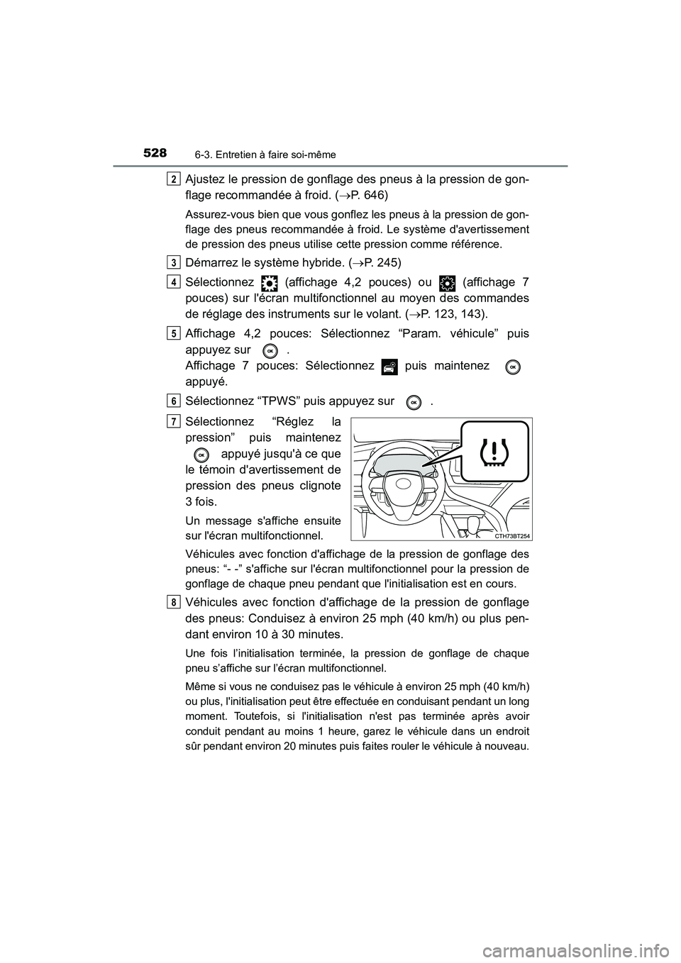 TOYOTA CAMRY HYBRID 2021 Manuel du propriétaire (in French) 5286-3. Entretien à faire soi-même
CAMRY_HV_D
Ajustez le pression de gonflage des pneus à la pression de gon-
flage recommandée à froid. (P. 646)
Assurez-vous bien que vous gonflez les pneus TOYOTA CAMRY HYBRID 2021 Manuel du propriétaire (in French) 5286-3. Entretien à faire soi-même
CAMRY_HV_D
Ajustez le pression de gonflage des pneus à la pression de gon-
flage recommandée à froid. (P. 646)
Assurez-vous bien que vous gonflez les pneus