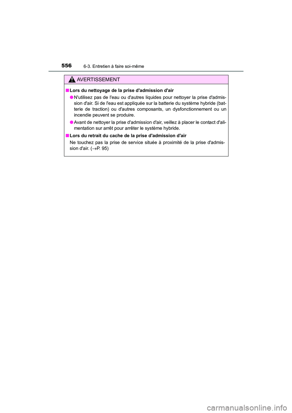 TOYOTA CAMRY HYBRID 2021 Manuel du propriétaire (in French) 5566-3. Entretien à faire soi-même
CAMRY_HV_D
AVERTISSEMENT
■Lors du nettoyage de la prise dadmission dair
●Nutilisez pas de leau ou dautres liquides pour nettoyer la prise dadmis-
sion d TOYOTA CAMRY HYBRID 2021 Manuel du propriétaire (in French) 5566-3. Entretien à faire soi-même
CAMRY_HV_D
AVERTISSEMENT
■Lors du nettoyage de la prise dadmission dair
●Nutilisez pas de leau ou dautres liquides pour nettoyer la prise dadmis-
sion d