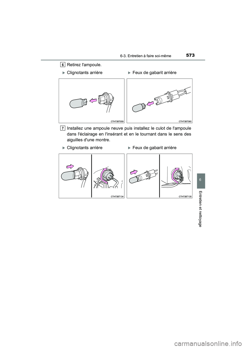 TOYOTA CAMRY HYBRID 2021  Manuel du propriétaire (in French) 5736-3. Entretien à faire soi-même
6
Entretien et nettoyage
CAMRY_HV_D
Retirez lampoule.
Installez une ampoule neuve puis installez le culot de lampoule
dans léclairage en linsérant et en le t