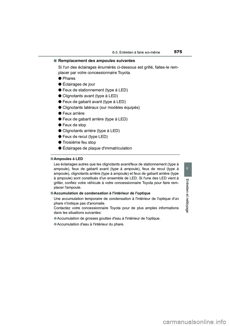 TOYOTA CAMRY HYBRID 2021 Manuel du propriétaire (in French) 5756-3. Entretien à faire soi-même
6
Entretien et nettoyage
CAMRY_HV_D■
Remplacement des
ampoules suivantes
Si lun des éclairages énumérés ci -dessous est grillé, faites-le rem-
placer par TOYOTA CAMRY HYBRID 2021 Manuel du propriétaire (in French) 5756-3. Entretien à faire soi-même
6
Entretien et nettoyage
CAMRY_HV_D■
Remplacement des
ampoules suivantes
Si lun des éclairages énumérés ci -dessous est grillé, faites-le rem-
placer par