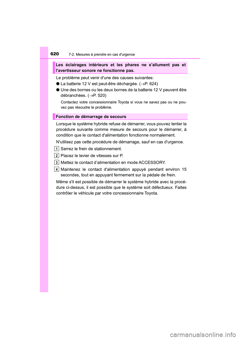 TOYOTA CAMRY HYBRID 2021 Manuel du propriétaire (in French) 6207-2. Mesures à prendre en cas durgence
CAMRY_HV_D
Le problème peut venir dune des causes suivantes:
● La batterie 12 V est peut-être déchargée. ( P. 624)
● Une des bornes ou les deux TOYOTA CAMRY HYBRID 2021 Manuel du propriétaire (in French) 6207-2. Mesures à prendre en cas durgence
CAMRY_HV_D
Le problème peut venir dune des causes suivantes:
● La batterie 12 V est peut-être déchargée. ( P. 624)
● Une des bornes ou les deux