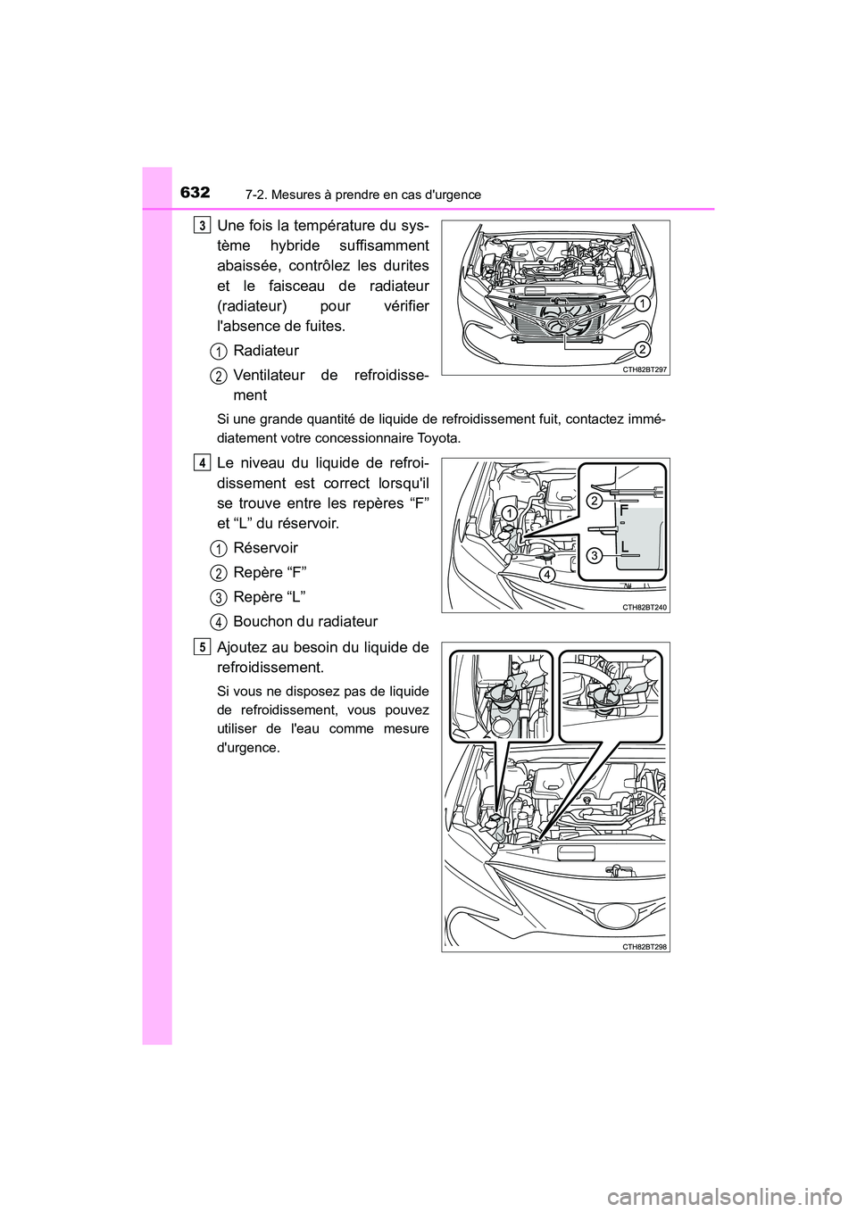 TOYOTA CAMRY HYBRID 2021 Manuel du propriétaire (in French) 6327-2. Mesures à prendre en cas durgence
CAMRY_HV_D
Une fois la température du sys-
tème hybride suffisamment
abaissée, contrôlez les durites
et le faisceau de radiateur
(radiateur) pour vérif TOYOTA CAMRY HYBRID 2021 Manuel du propriétaire (in French) 6327-2. Mesures à prendre en cas durgence
CAMRY_HV_D
Une fois la température du sys-
tème hybride suffisamment
abaissée, contrôlez les durites
et le faisceau de radiateur
(radiateur) pour vérif