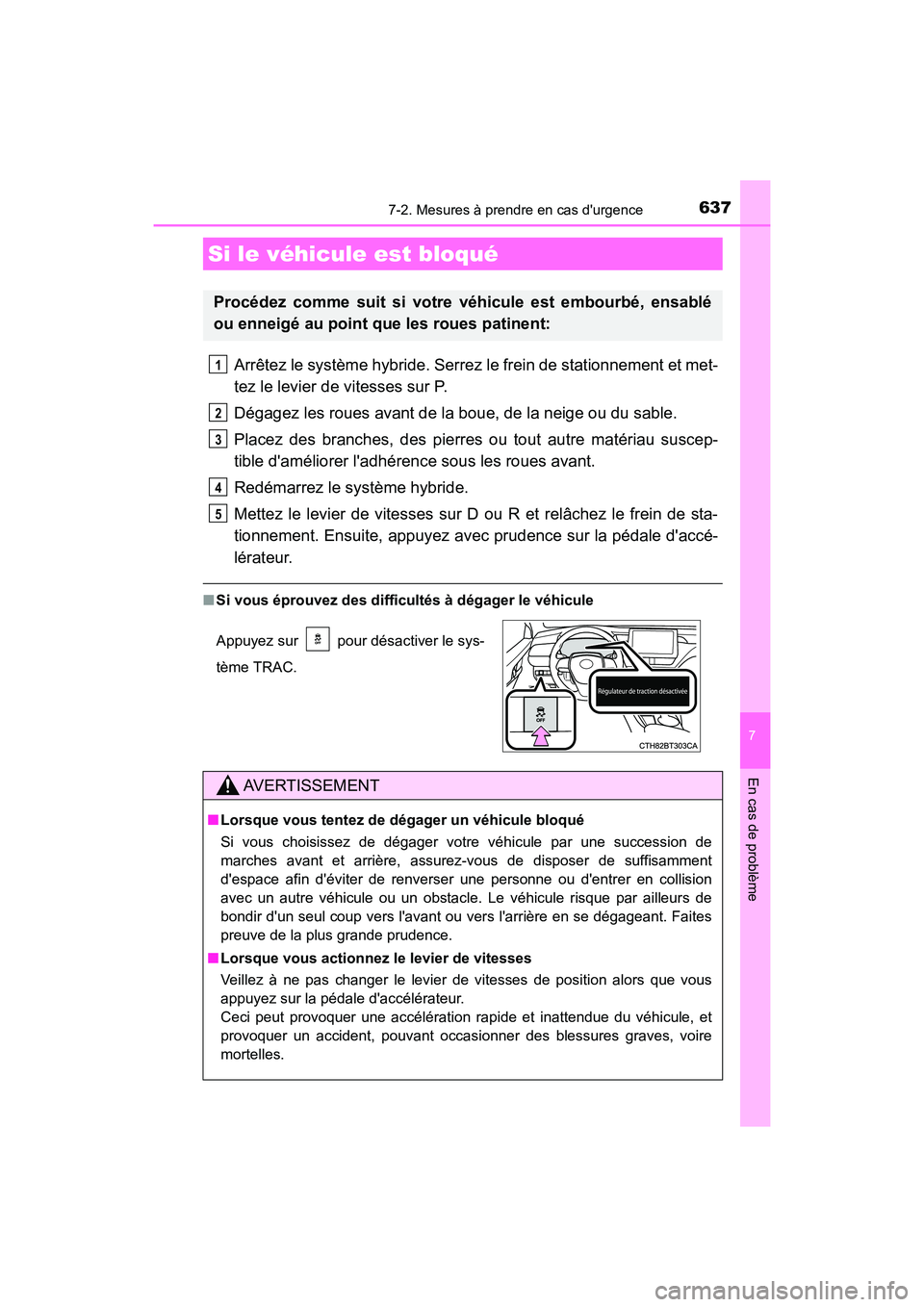 TOYOTA CAMRY HYBRID 2021 Manuel du propriétaire (in French) 6377-2. Mesures à prendre en cas durgence
7
En cas de problème
CAMRY_HV_D
Arrêtez le système hybride. Serrez le frein de stationnement et met-
tez le levier de vitesses sur P.
Dégagez les roues TOYOTA CAMRY HYBRID 2021 Manuel du propriétaire (in French) 6377-2. Mesures à prendre en cas durgence
7
En cas de problème
CAMRY_HV_D
Arrêtez le système hybride. Serrez le frein de stationnement et met-
tez le levier de vitesses sur P.
Dégagez les roues