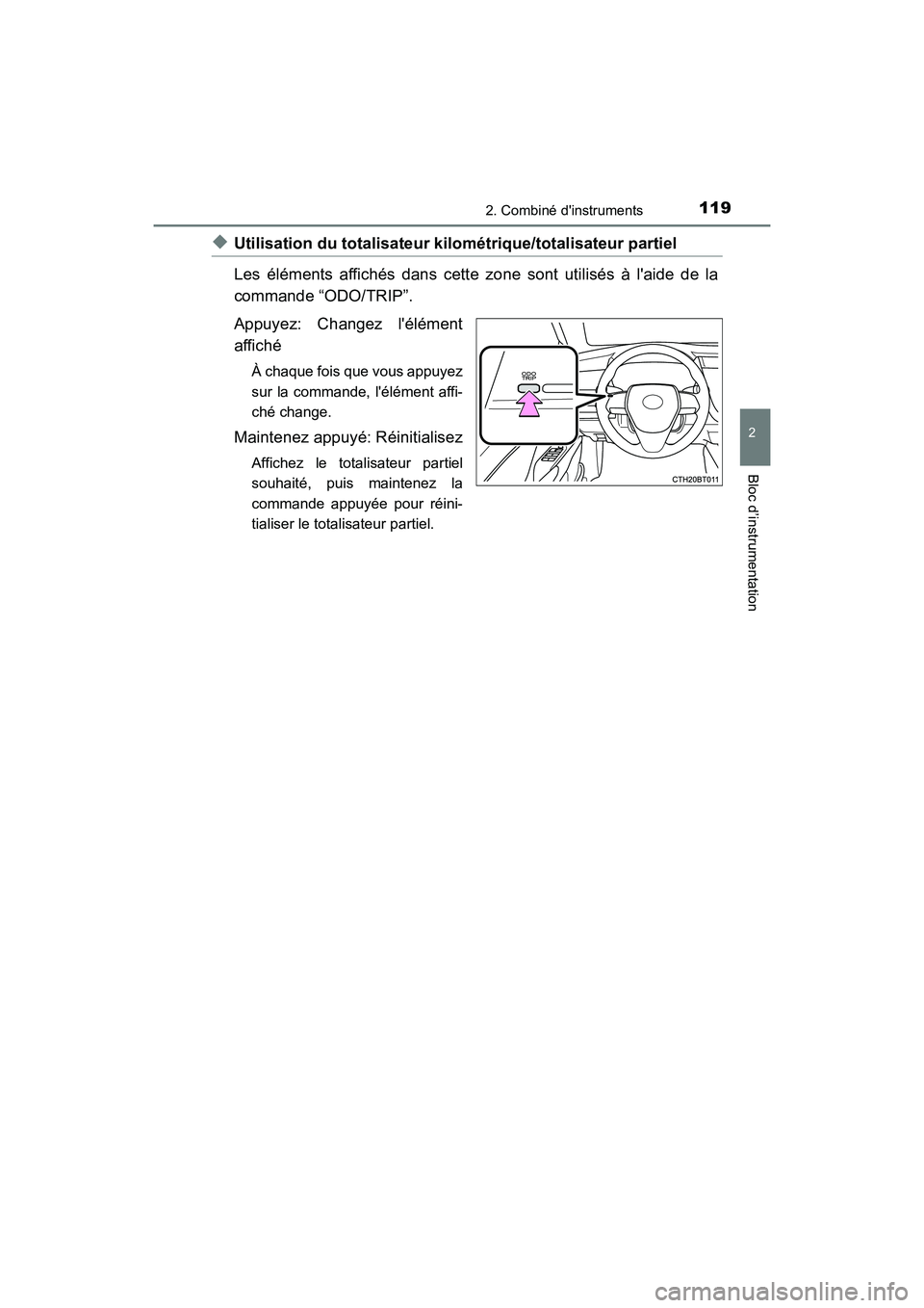 TOYOTA CAMRY HYBRID 2020  Manuel du propriétaire (in French) 1192. Combiné dinstruments
2
Bloc d’instrumentation
CAMRY_HV_D
◆Utilisation du totalisateur kilométrique/totalisateur partiel 
Les éléments affichés dans cette zone sont utilisés à laide 