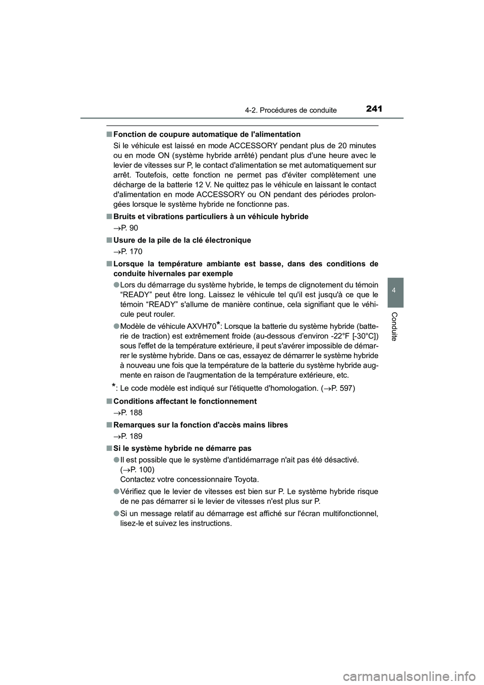TOYOTA CAMRY HYBRID 2020  Manuel du propriétaire (in French) 2414-2. Procédures de conduite
4
Conduite
CAMRY_HV_D
■Fonction de coupure automatique de lalimentation
Si le véhicule est laissé en mode ACCESSORY pendant plus de 20 minutes
ou en mode ON (syst