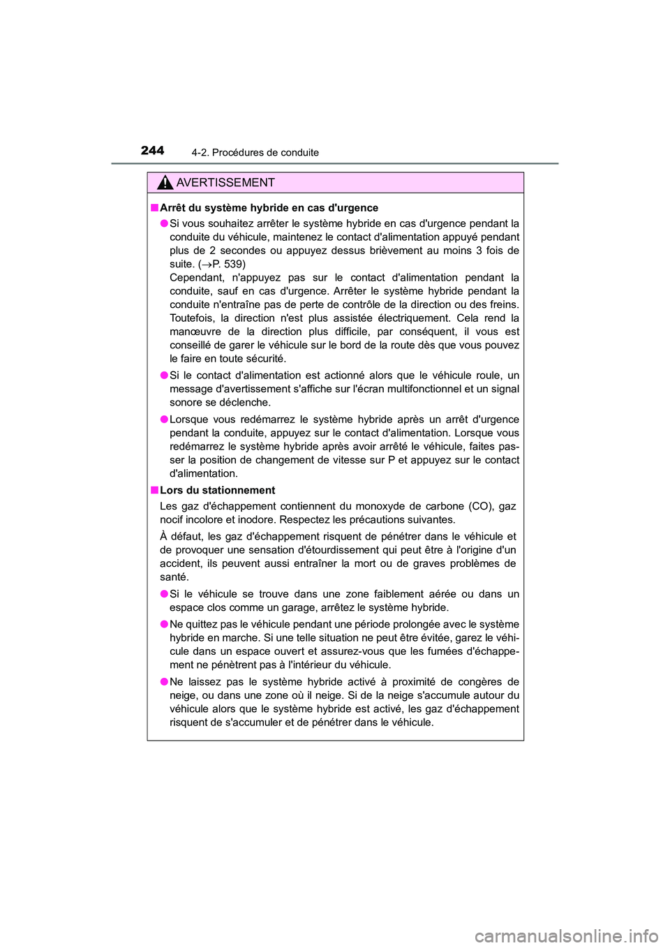 TOYOTA CAMRY HYBRID 2020  Manuel du propriétaire (in French) 2444-2. Procédures de conduite
CAMRY_HV_D
AVERTISSEMENT
■Arrêt du système hybride en cas durgence
●Si vous souhaitez arrêter le système hybride en cas durgence pendant la
conduite du véhic