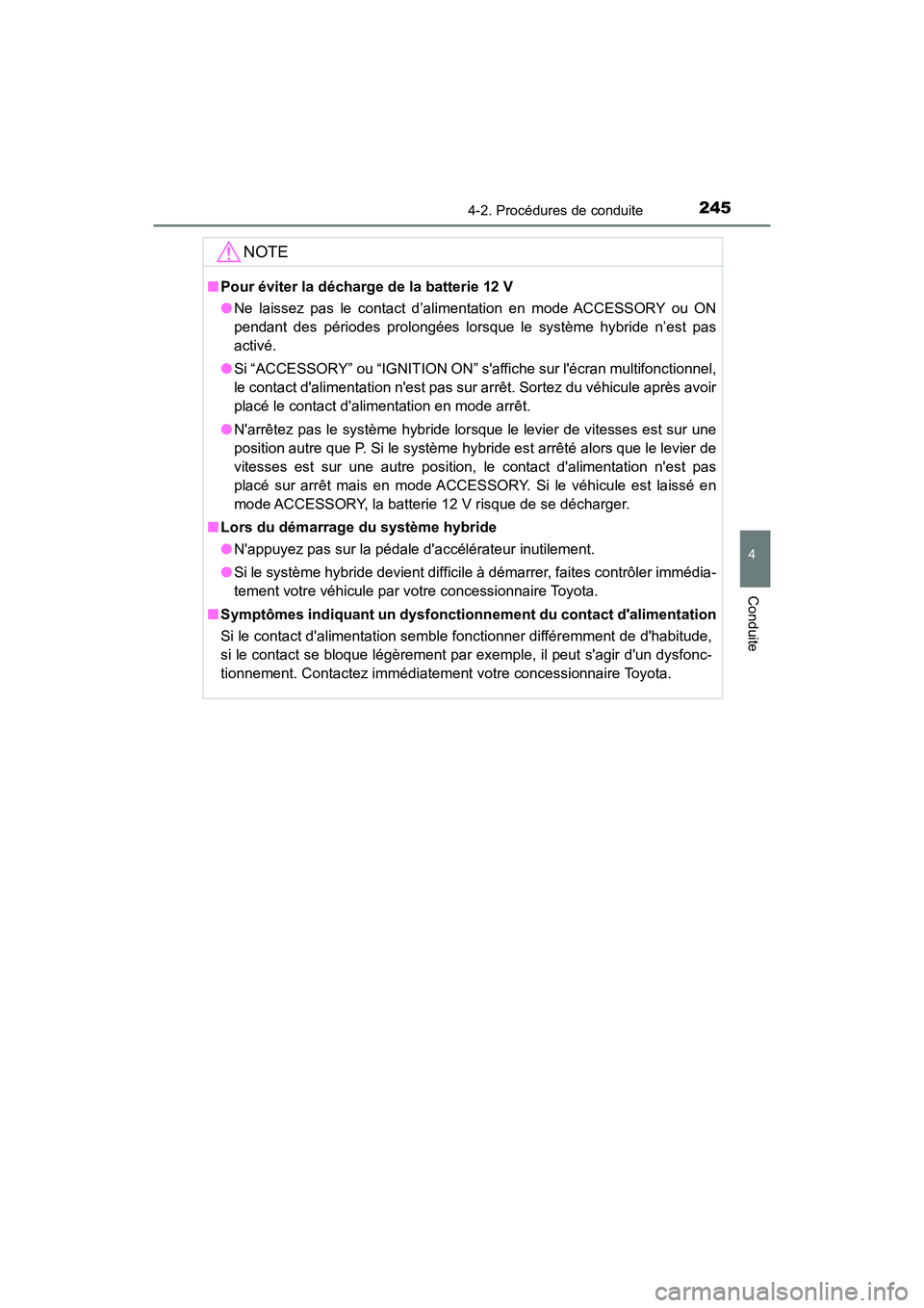 TOYOTA CAMRY HYBRID 2020  Manuel du propriétaire (in French) 2454-2. Procédures de conduite
4
Conduite
CAMRY_HV_D
NOTE
■Pour éviter la décharge de la batterie 12 V
●Ne laissez pas le contact d’alimentation en mode ACCESSORY ou ON
pendant des périodes 