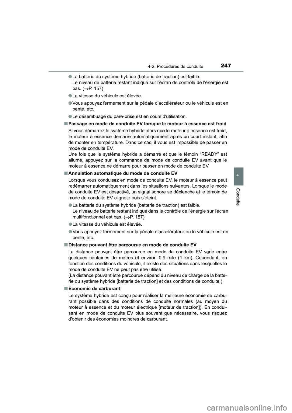 TOYOTA CAMRY HYBRID 2020  Manuel du propriétaire (in French) 2474-2. Procédures de conduite
4
Conduite
CAMRY_HV_D●
La batterie du système hybride (batterie de traction) est faible. 
Le niveau de batterie restant indiqué sur lécran de contrôle de léner