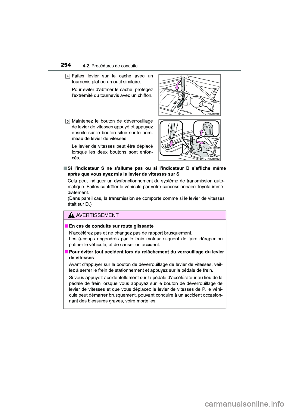 TOYOTA CAMRY HYBRID 2020  Manuel du propriétaire (in French) 2544-2. Procédures de conduite
CAMRY_HV_D■
Si lindicateur S ne sallume pas ou si lindicateur D saffiche même
après que vous ayez mis le levier de vitesses sur S
Cela peut indiquer un dysfonct