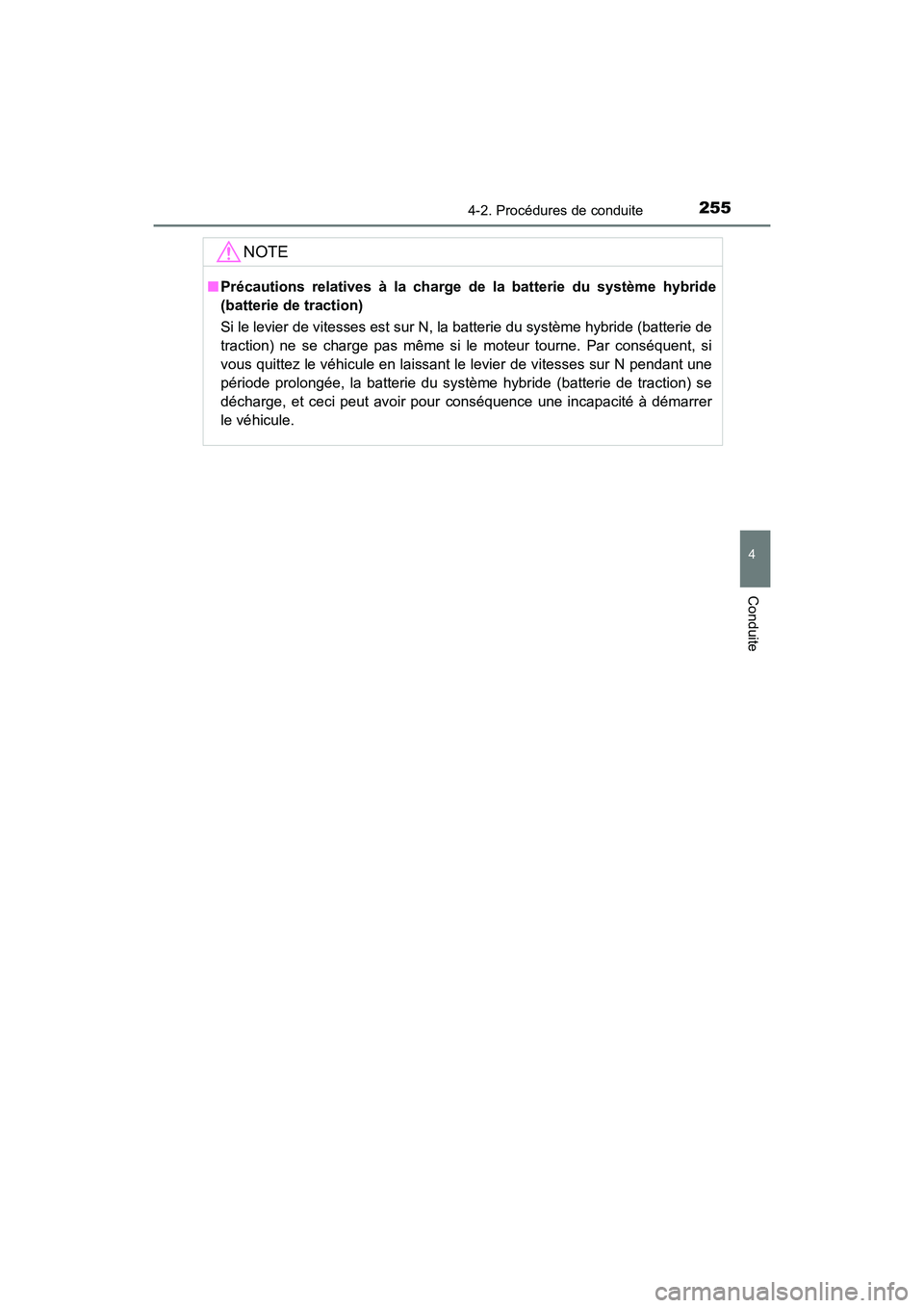 TOYOTA CAMRY HYBRID 2020  Manuel du propriétaire (in French) 2554-2. Procédures de conduite
4
Conduite
CAMRY_HV_D
NOTE
■Précautions relatives à la charge de la batterie du système hybride
(batterie de traction)
Si le levier de vitesses est sur N, la batte