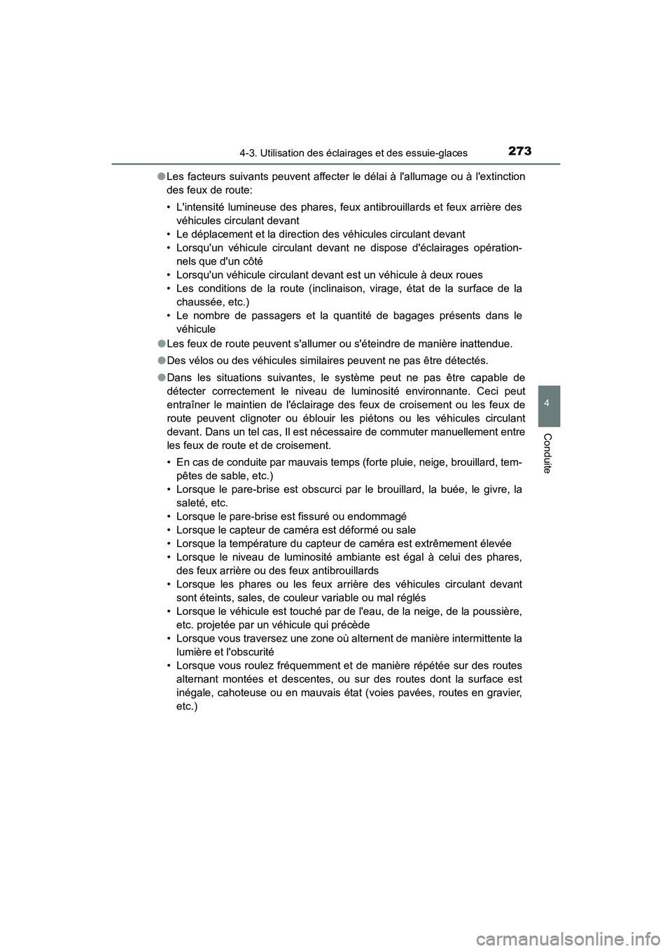 TOYOTA CAMRY HYBRID 2020  Manuel du propriétaire (in French) 2734-3. Utilisation des éclairages et des essuie-glaces
4
Conduite
CAMRY_HV_D●
Les facteurs suivants peuvent affecter le délai à lallumage ou à lextinction
des feux de route:
• Lintensité 