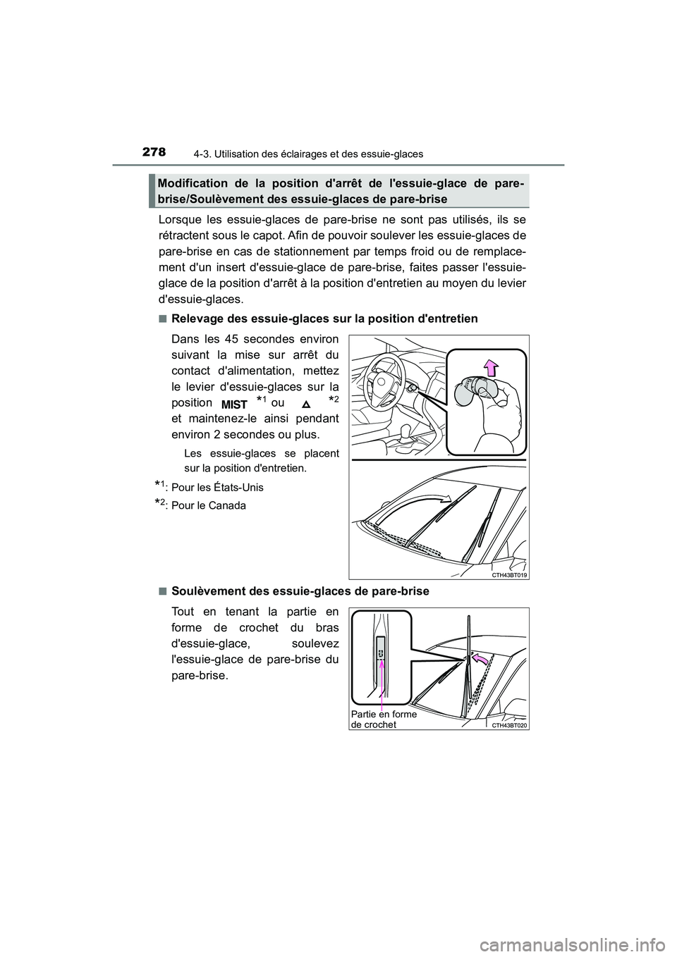 TOYOTA CAMRY HYBRID 2020  Manuel du propriétaire (in French) 2784-3. Utilisation des éclairages et des essuie-glaces
CAMRY_HV_D
Lorsque les essuie-glaces de pare-brise ne sont pas utilisés, ils se
rétractent sous le capot. Afin de pouvoir soulever les essuie